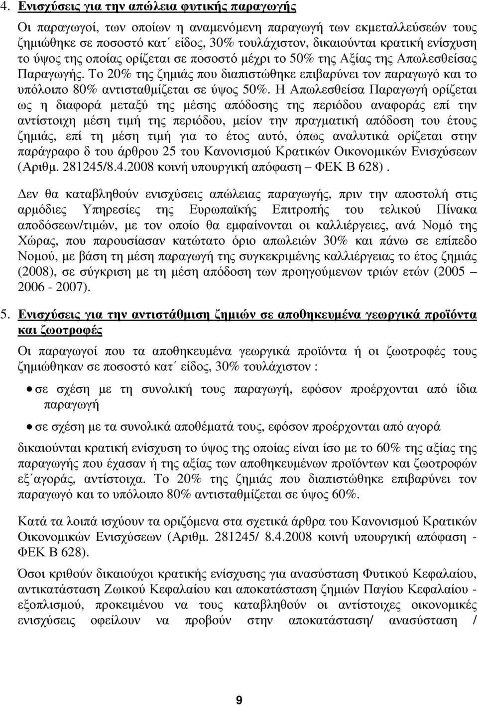 Η Απωλεσθείσα Παραγωγή ορίζεται ως η διαφορά μεταξύ της μέσης απόδοσης της περιόδου αναφοράς επί την αντίστοιχη μέση τιμή της περιόδου, μείον την πραγματική απόδοση του έτους ζημιάς, επί τη μέση τιμή