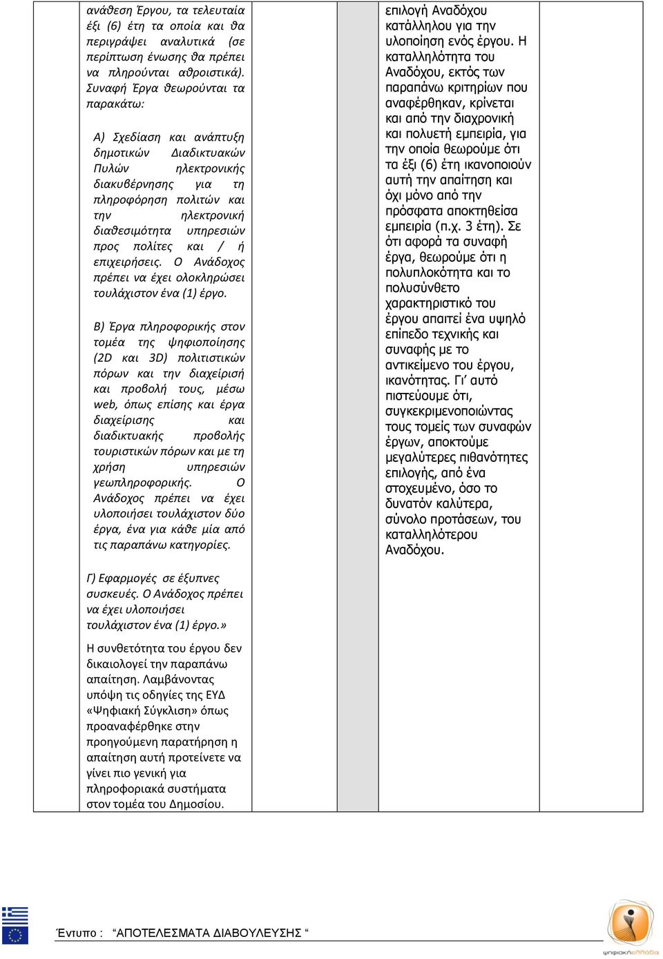 πολίτες και / ή επιχειρήσεις. Ο Ανάδοχος πρέπει να έχει ολοκληρώσει τουλάχιστον ένα (1) έργο.