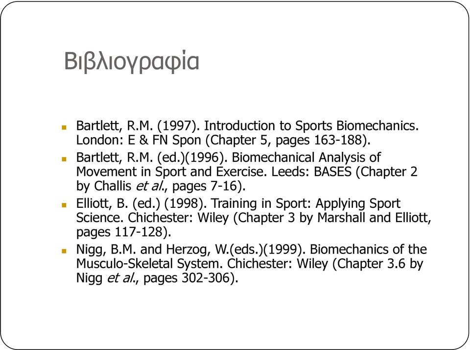 (ed.) (1998). Training in Sport: Applying Sport Science. Chichester: Wiley (Chapter 3 by Marshall and Elliott, pages 117-128). Nigg, B.M. and Herzog, W.