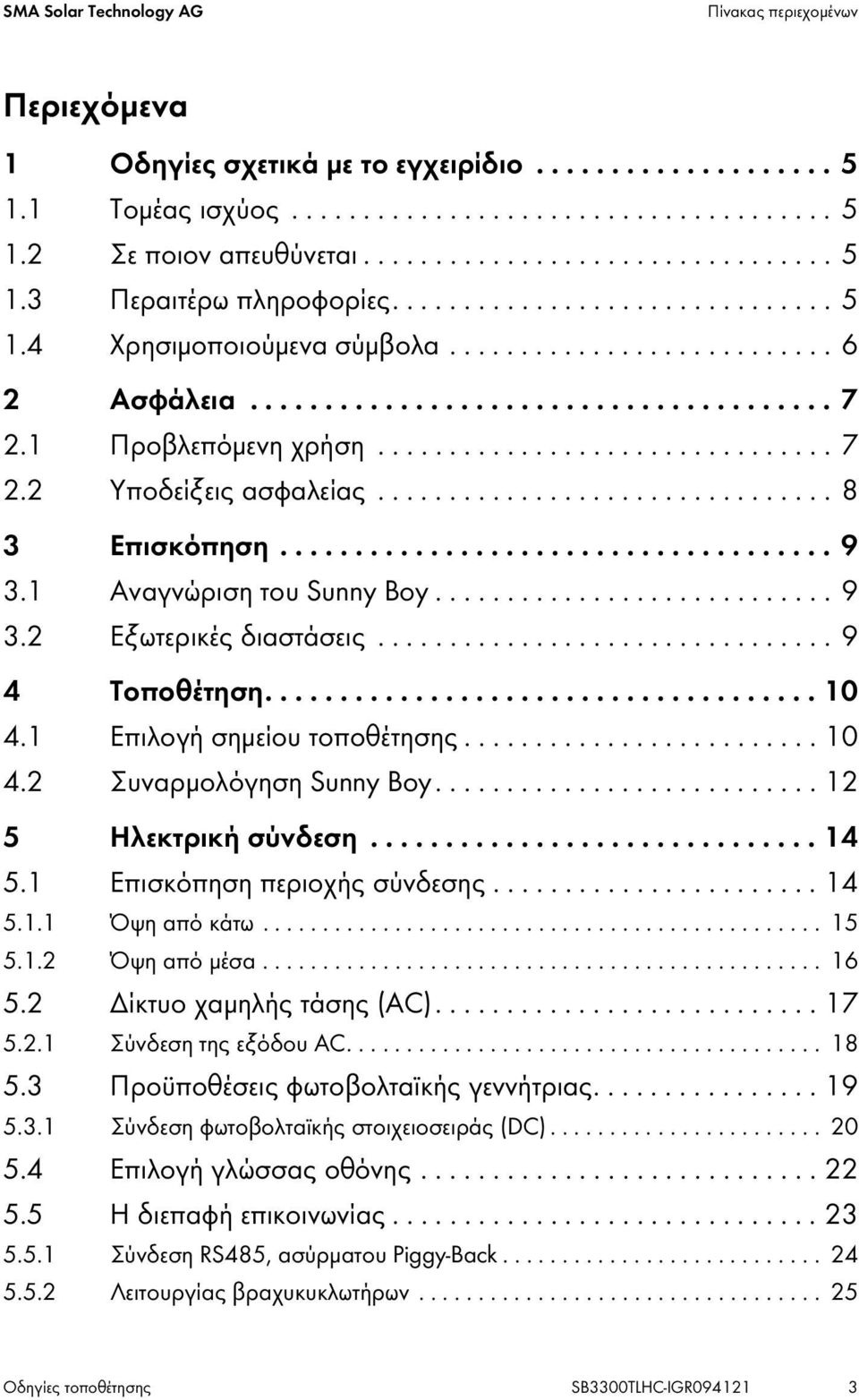 1 Προβλεπόμενη χρήση................................ 7 2.2 Υποδείξεις ασφαλείας................................ 8 3 Επισκόπηση..................................... 9 3.1 Αναγνώριση του Sunny Boy............................ 9 3.2 Εξωτερικές διαστάσεις.