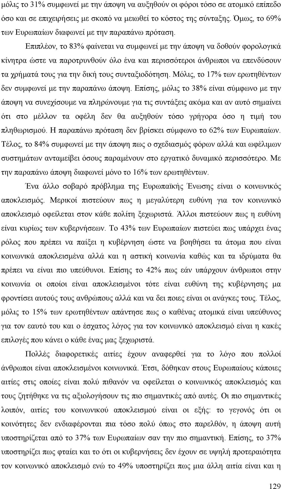 Επιπλέον, το 83% φαίνεται να συµφωνεί µε την άποψη να δοθούν φορολογικά κίνητρα ώστε να παροτρυνθούν όλο ένα και περισσότεροι άνθρωποι να επενδύσουν τα χρήµατά τους για την δική τους συνταξιοδότηση.