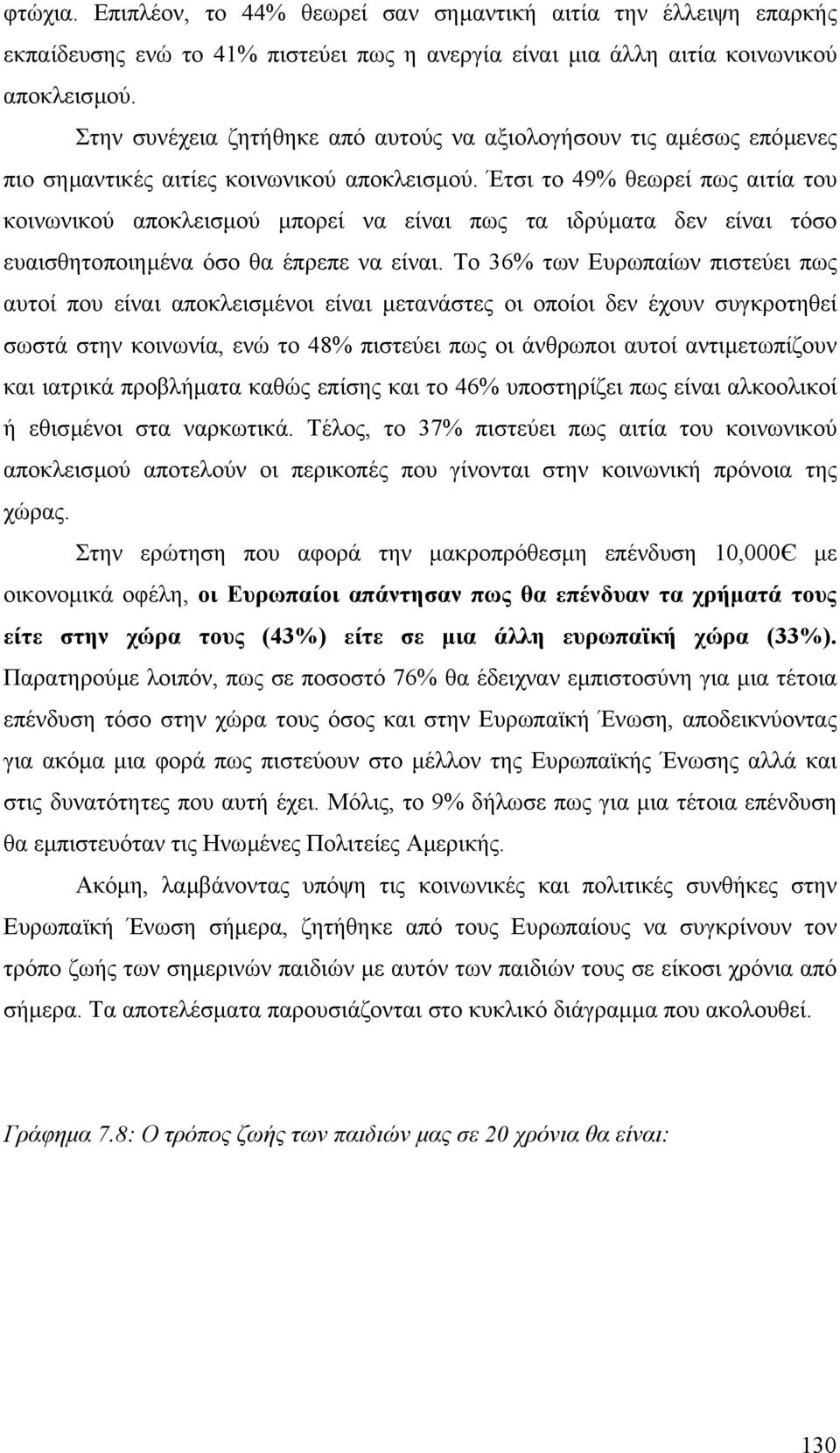 Έτσι το 49% θεωρεί πως αιτία του κοινωνικού αποκλεισµού µπορεί να είναι πως τα ιδρύµατα δεν είναι τόσο ευαισθητοποιηµένα όσο θα έπρεπε να είναι.