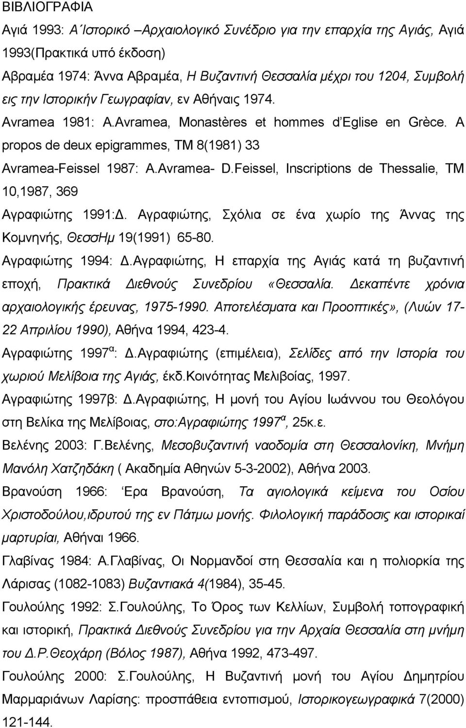 Feissel, Inscriptions de Thessalie, TM 10,1987, 369 Αγραφιώτης 1991:Δ. Αγραφιώτης, Σχόλια σε ένα χωρίο της Άννας της Κομνηνής, ΘεσσΗμ 19(1991) 65-80. Αγραφιώτης 1994: Δ.