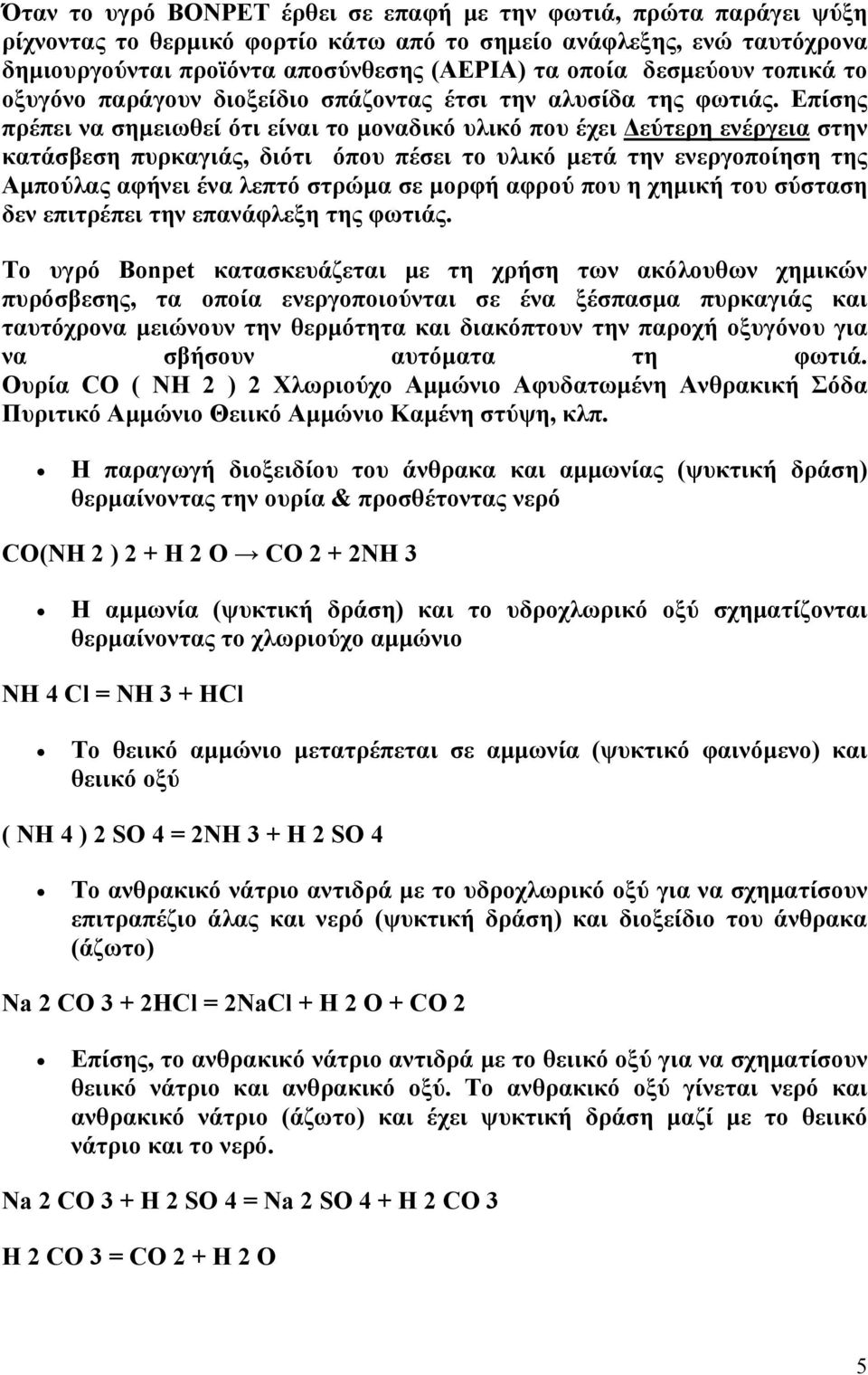 Επίσης πρέπει να σημειωθεί ότι είναι το μοναδικό υλικό που έχει Δεύτερη ενέργεια στην κατάσβεση πυρκαγιάς, διότι όπου πέσει το υλικό μετά την ενεργοποίηση της Αμπούλας αφήνει ένα λεπτό στρώμα σε