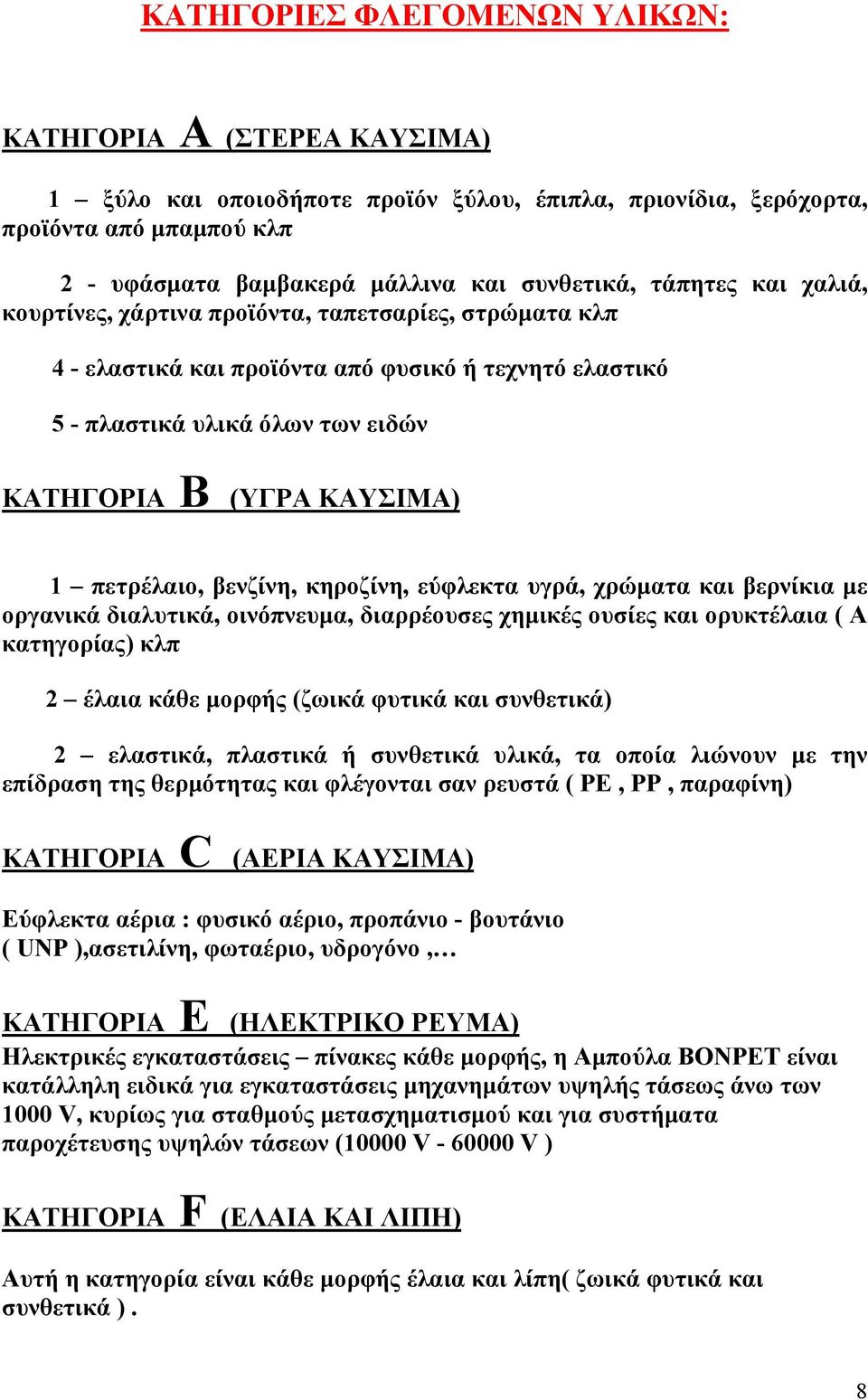 πετρέλαιο, βενζίνη, κηροζίνη, εύφλεκτα υγρά, χρώματα και βερνίκια με οργανικά διαλυτικά, οινόπνευμα, διαρρέουσες χημικές ουσίες και ορυκτέλαια ( A κατηγορίας) κλπ 2 έλαια κάθε μορφής (ζωικά φυτικά