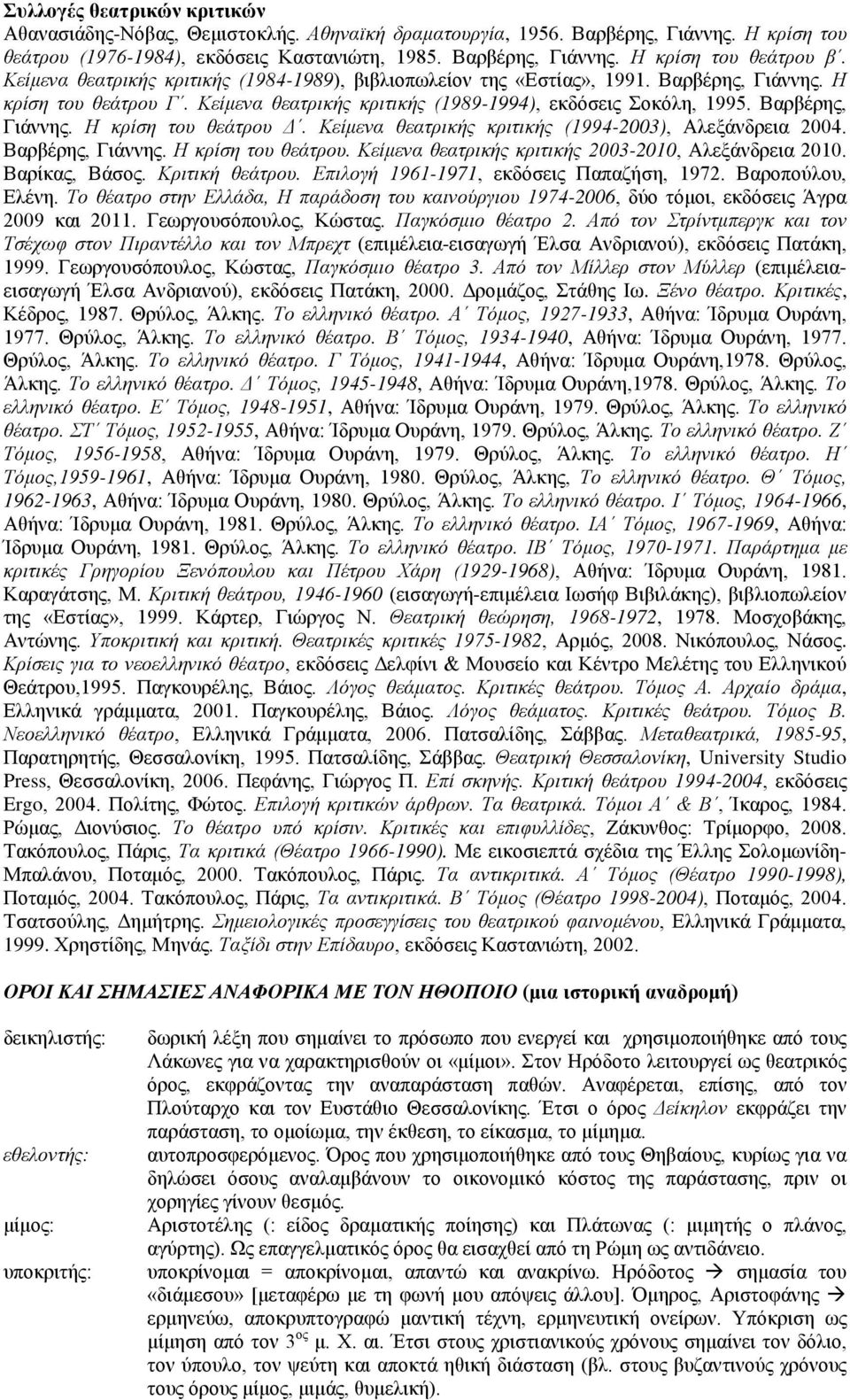 Κείμενα θεατρικής κριτικής (1994-2003), Αλεξάνδρεια 2004. Βαρβέρης, Γιάννης. Η κρίση του θεάτρου. Κείμενα θεατρικής κριτικής 2003-2010, Αλεξάνδρεια 2010. Βαρίκας, Βάσος. Κριτική θεάτρου.
