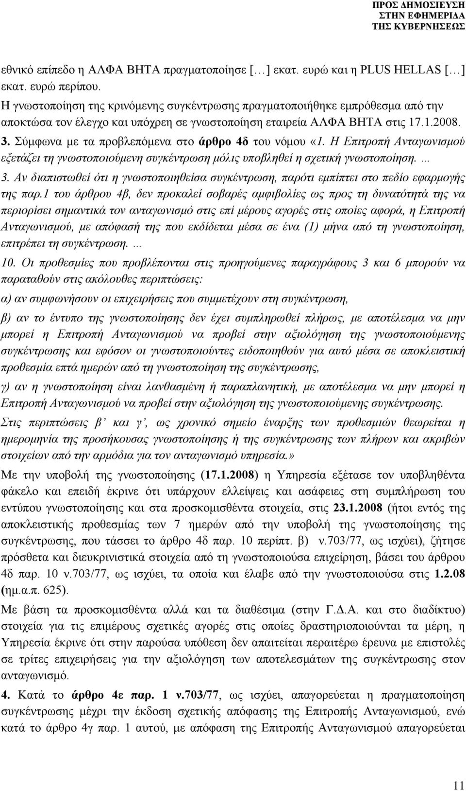 Σύμφωνα με τα προβλεπόμενα στο άρθρο 4δ του νόμου «1. Η Επιτροπή Ανταγωνισμού εξετάζει τη γνωστοποιούμενη συγκέντρωση μόλις υποβληθεί η σχετική γνωστοποίηση. 3.