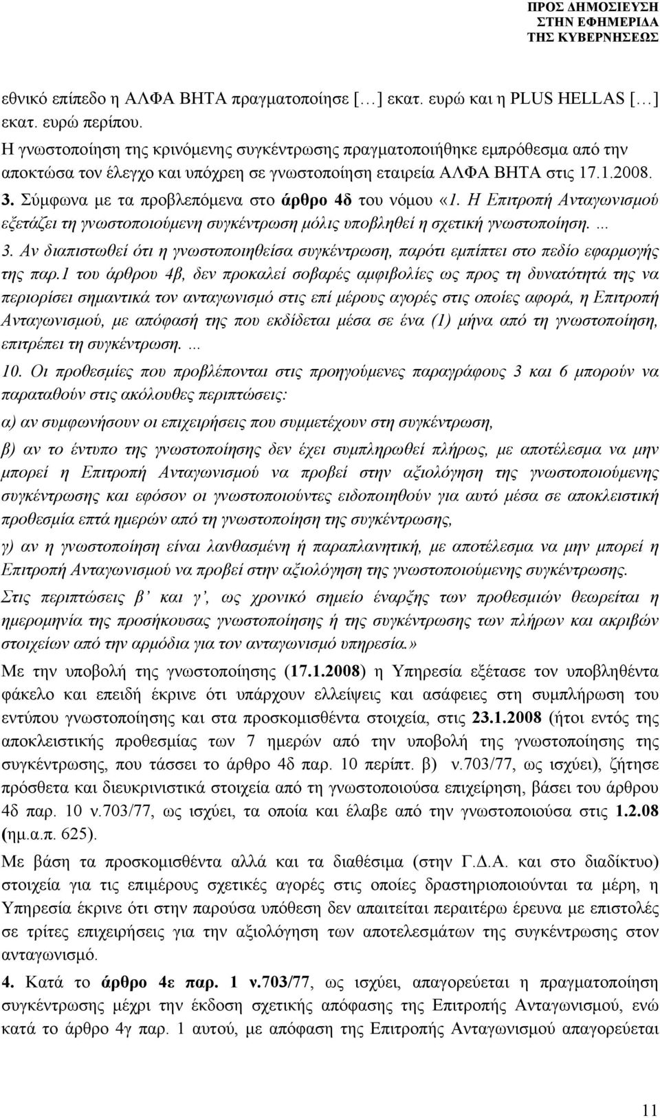 Σύμφωνα με τα προβλεπόμενα στο άρθρο 4δ του νόμου «1. Η Επιτροπή Ανταγωνισμού εξετάζει τη γνωστοποιούμενη συγκέντρωση μόλις υποβληθεί η σχετική γνωστοποίηση. 3.