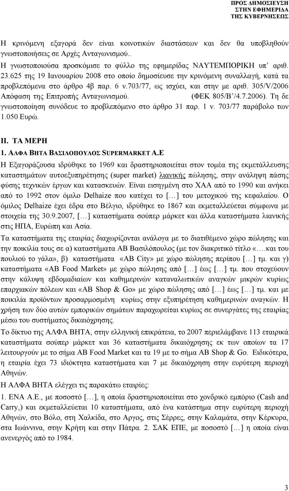 (ΦΕΚ 805/Β /4.7.2006). Τη δε γνωστοποίηση συνόδευε το προβλεπόμενο στο άρθρο 31 παρ. 1 ν. 703/77 παράβολο των 1.050 Ευρώ. ΙΙ. TA MEΡΗ 1. ΑΛΦΑ ΒΗΤΑ ΒΑΣΙΛΟΠΟΥΛΟΣ SUPERMARKET A.