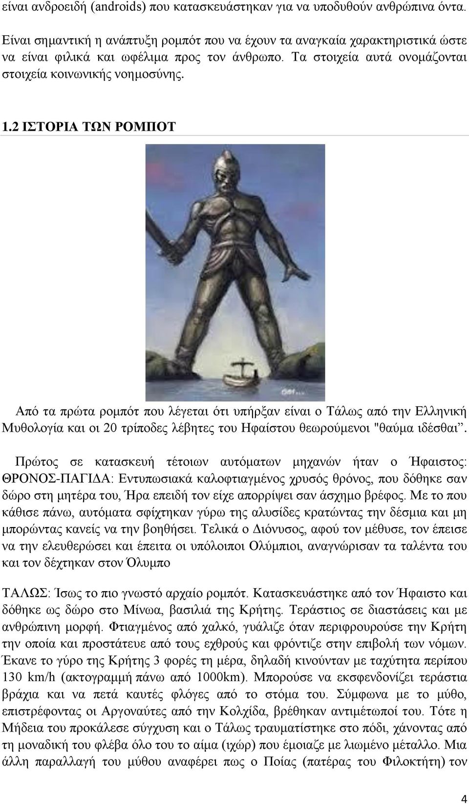 2 ΙΣΤΟΡΙΑ ΤΩΝ ΡΟΜΠΟΤ Από τα πρώτα ρομπότ που λέγεται ότι υπήρξαν είναι ο Τάλως από την Ελληνική Μυθολογία και οι 20 τρίποδες λέβητες του Ηφαίστου θεωρούμενοι "θαύμα ιδέσθαι.