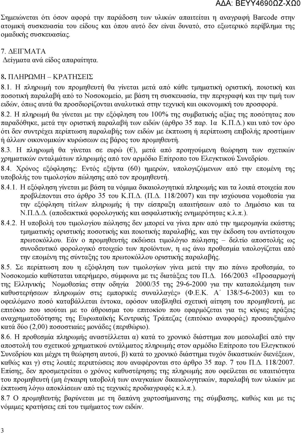 Η πληρωμή του προμηθευτή θα γίνεται μετά από κάθε τμηματική οριστική, ποιοτική και ποσοτική παραλαβή από το Νοσοκομείο, με βάση τη συσκευασία, την περιγραφή και την τιμή των ειδών, όπως αυτά θα