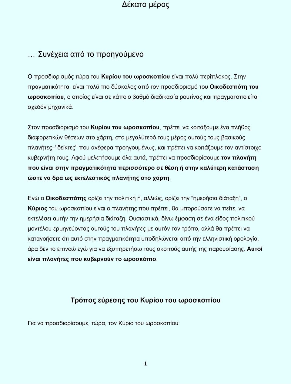 Στον προσδιορισµό του Κυρίου του ωροσκοπίου, πρέπει να κοιτάξουµε ένα πλήθος διαφορετικών θέσεων στο χάρτη, στο µεγαλύτερό τους µέρος αυτούς τους βασικούς πλανήτες "δείκτες" που ανέφερα προηγουµένως,