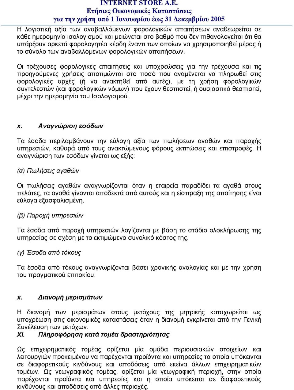 Οι τρέχουσες φορολογικές απαιτήσεις και υποχρεώσεις για την τρέχουσα και τις προηγούμενες χρήσεις αποτιμώνται στο ποσό που αναμένεται να πληρωθεί στις φορολογικές αρχές (ή να ανακτηθεί από αυτές), με