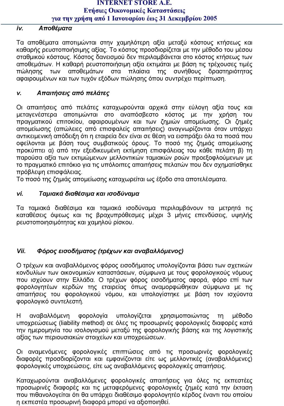 Η καθαρή ρευστοποιήσιμη αξία εκτιμάται με βάση τις τρέχουσες τιμές πώλησης των αποθεμάτων στα πλαίσια της συνήθους δραστηριότητας αφαιρουμένων και των τυχόν εξόδων πώλησης όπου συντρέχει περίπτωση. v.