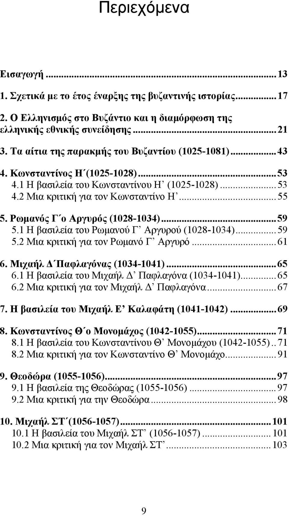 Ρωμανός Γ ο Αργυρός (1028-1034)...59 5.1 Η βασιλεία του Ρωμανού Γ Αργυρού (1028-1034)...59 5.2 Μια κριτική για τον Ρωμανό Γ Αργυρό...61 6. Μιχαήλ Δ Παφλαγόνας (1034-1041)...65 6.