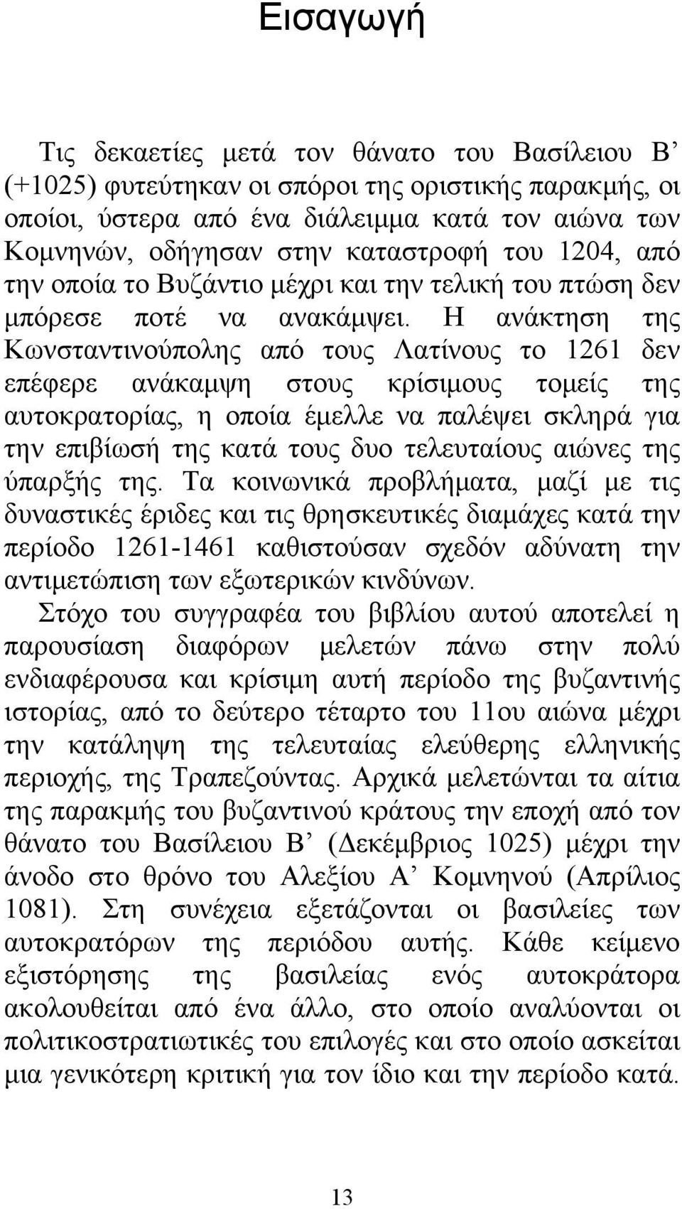 Η ανάκτηση της Κωνσταντινούπολης από τους Λατίνους το 1261 δεν επέφερε ανάκαμψη στους κρίσιμους τομείς της αυτοκρατορίας, η οποία έμελλε να παλέψει σκληρά για την επιβίωσή της κατά τους δυο