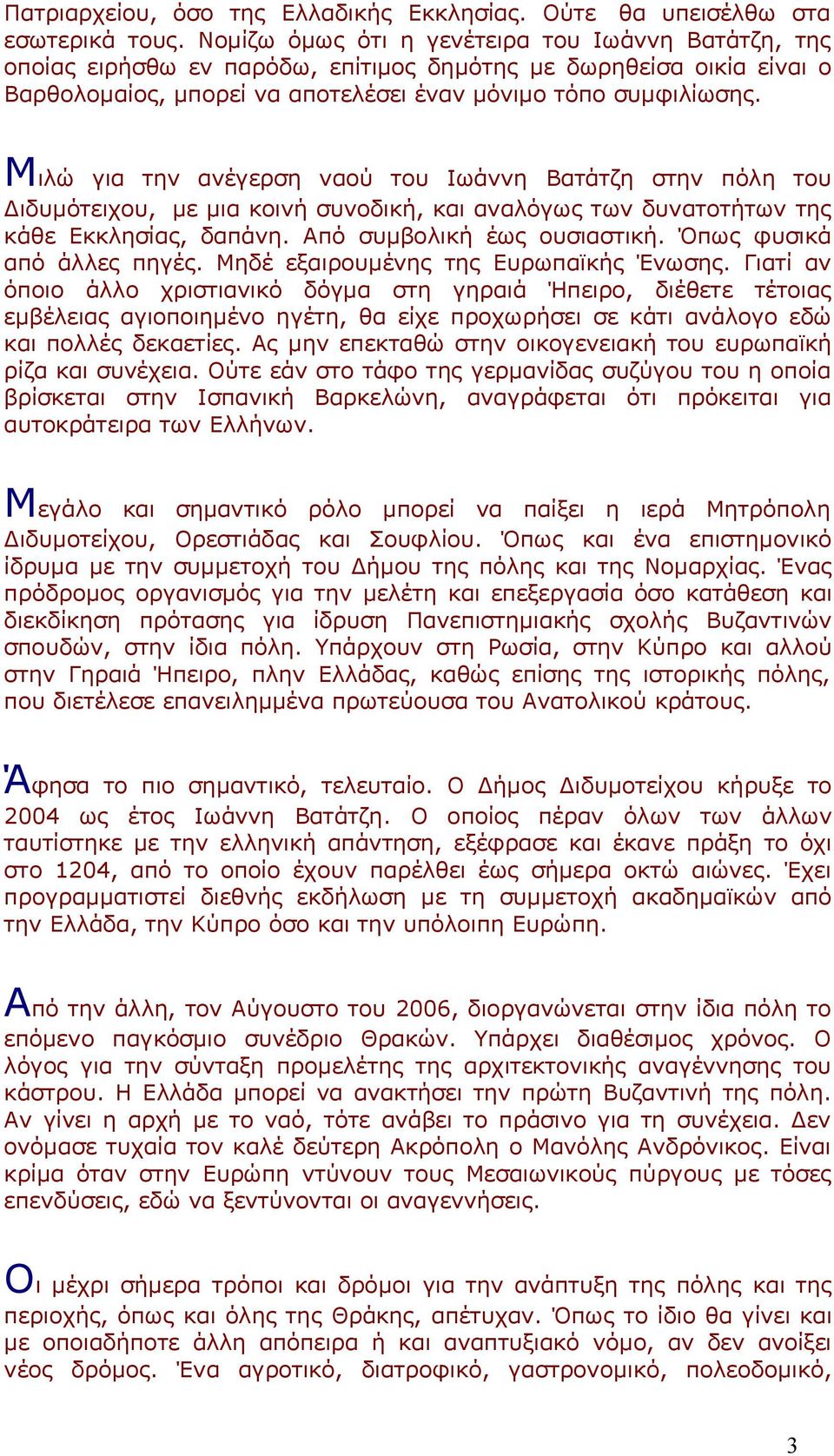 Μιλώ για την ανέγερση ναού του Ιωάννη Βατάτζη στην πόλη του Διδυμότειχου, με μια κοινή συνοδική, και αναλόγως των δυνατοτήτων της κάθε Εκκλησίας, δαπάνη. Από συμβολική έως ουσιαστική.