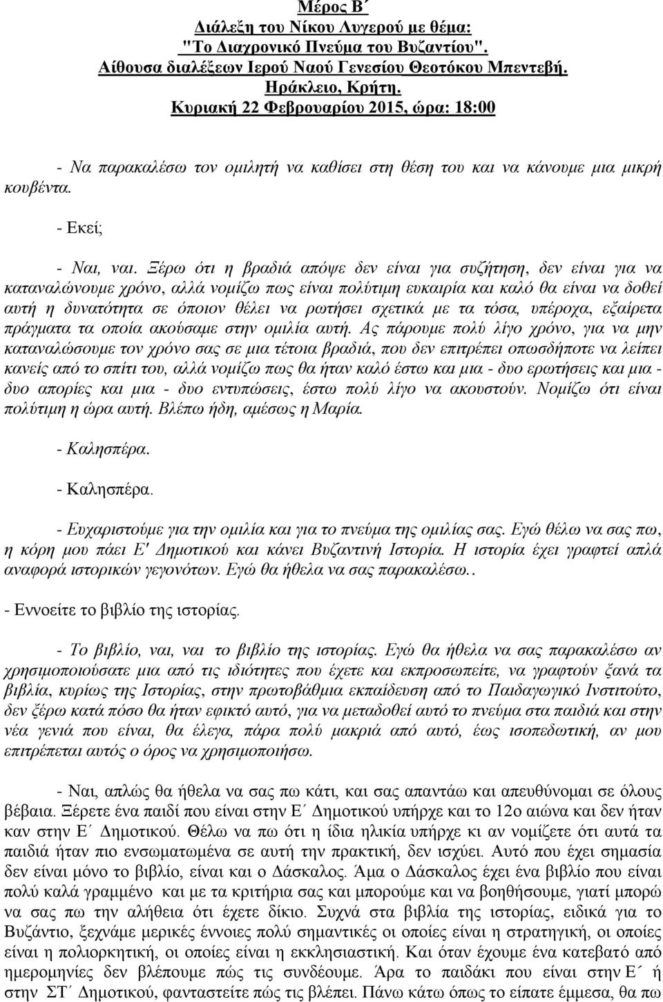 Ξέρω ότι η βραδιά απόψε δεν είναι για συζήτηση, δεν είναι για να καταναλώνουμε χρόνο, αλλά νομίζω πως είναι πολύτιμη ευκαιρία και καλό θα είναι να δοθεί αυτή η δυνατότητα σε όποιον θέλει να ρωτήσει