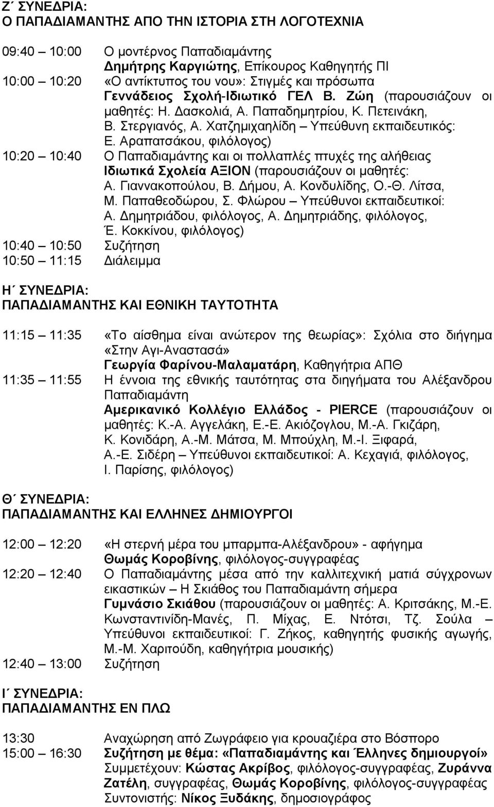 Αραπατσάκου, φιλόλογος) 10:20 10:40 Ο Παπαδιαµάντης και οι πολλαπλές πτυχές της αλήθειας Ιδιωτικά Σχολεία ΑΞΙΟΝ (παρουσιάζουν οι µαθητές: Α. Γιαννακοπούλου, Β. ήµου, Α. Κονδυλίδης, Ο.-Θ. Λίτσα, Μ.