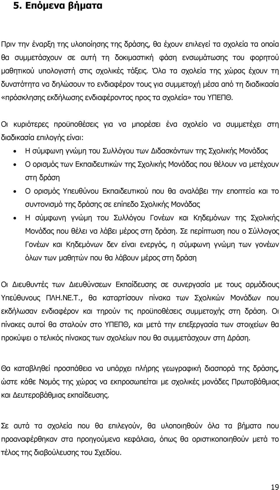 Οι κυριότερες προϋποθέσεις για να μπορέσει ένα σχολείο να συμμετέχει στη διαδικασία επιλογής είναι: Η σύμφωνη γνώμη του Συλλόγου των Διδασκόντων της Σχολικής Μονάδας Ο ορισμός των Εκπαιδευτικών της