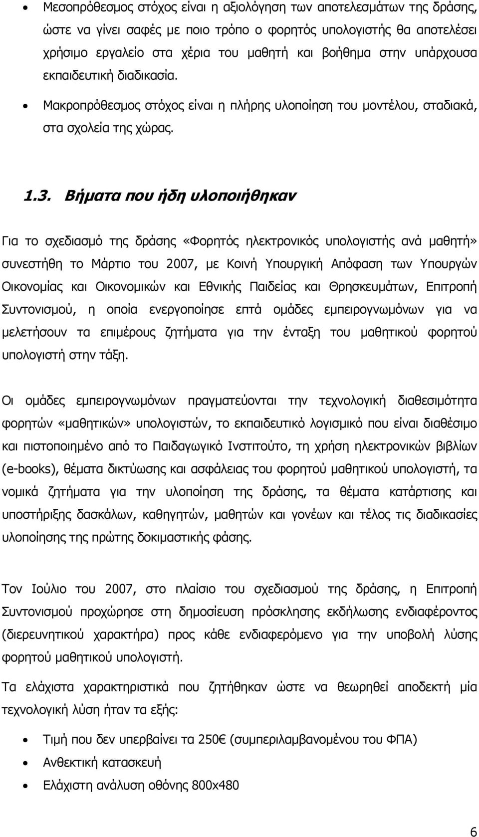 Βήματα που ήδη υλοποιήθηκαν Για το σχεδιασμό της δράσης «Φορητός ηλεκτρονικός υπολογιστής ανά μαθητή» συνεστήθη το Μάρτιο του 2007, με Κοινή Υπουργική Απόφαση των Υπουργών Οικονομίας και Οικονομικών