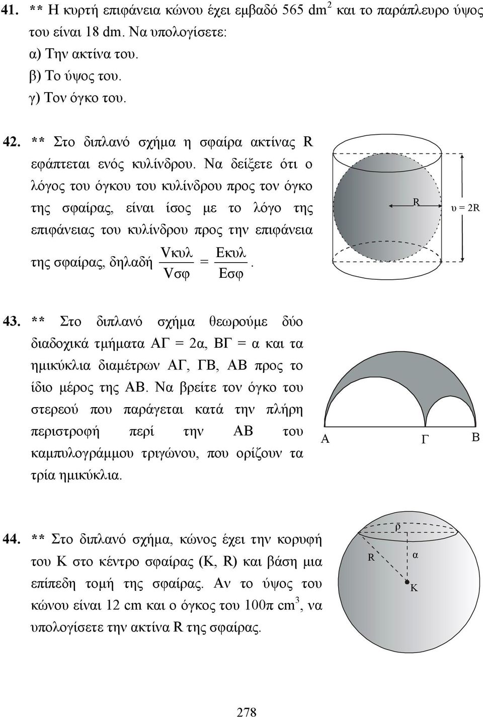 Να δείξετε ότι ο λόγος του όγκου του κυλίνδρου προς τον όγκο της σφαίρας, είναι ίσος µε το λόγο της επιφάνειας του κυλίνδρου προς την επιφάνεια Vκυλ Εκυλ της σφαίρας, δηλαδή =. Vσφ Εσφ R R υ = 2R 43.