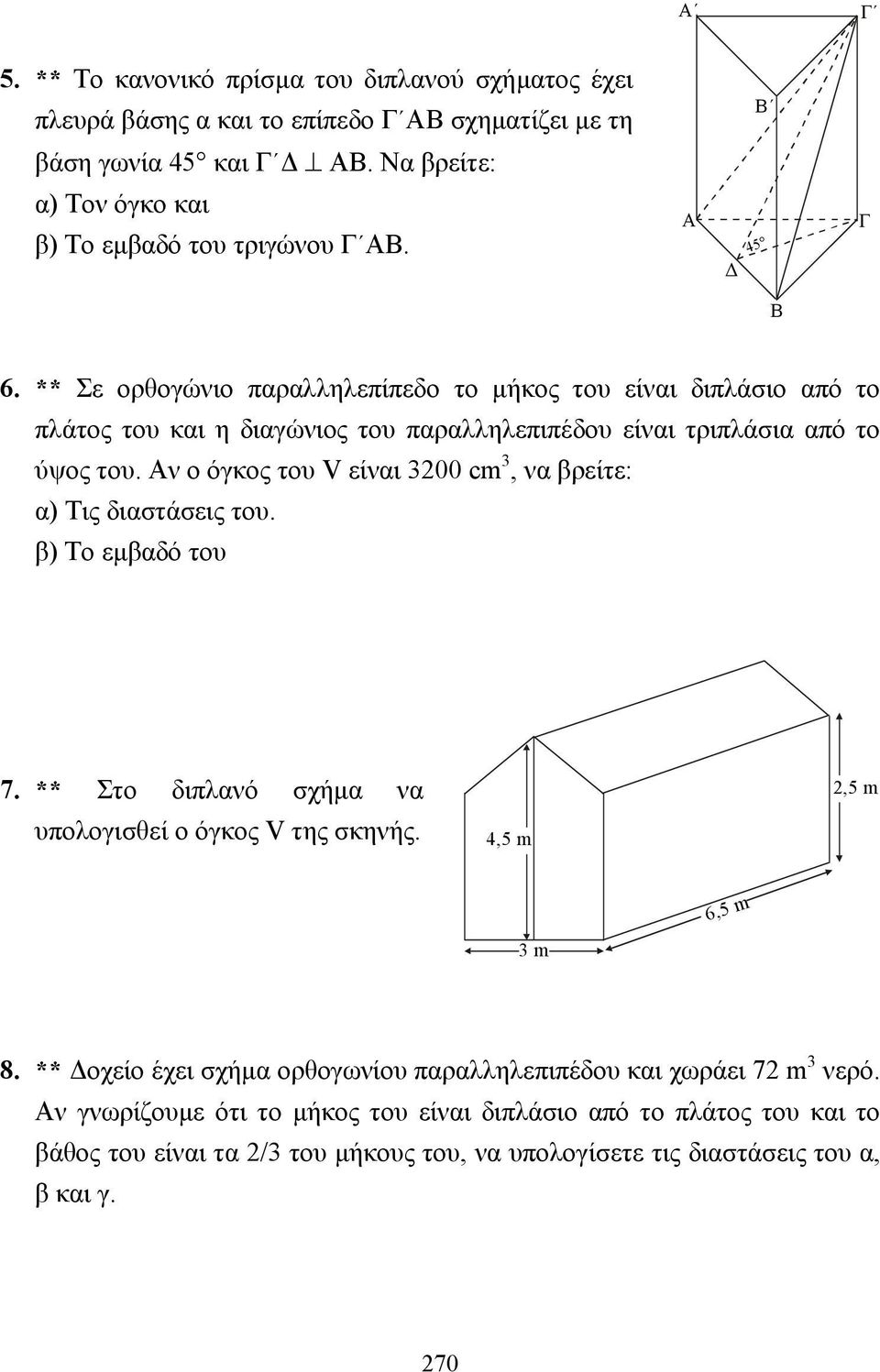 ν ο όγκος του V είναι 3200 cm 3, να βρείτε: α) Τις διαστάσεις του. β) Το εµβαδό του 7. ** Στο διπλανό σχήµα να υπολογισθεί ο όγκος V της σκηνής. 4,5 m 2,5 m 6,5 m 3 m 8.