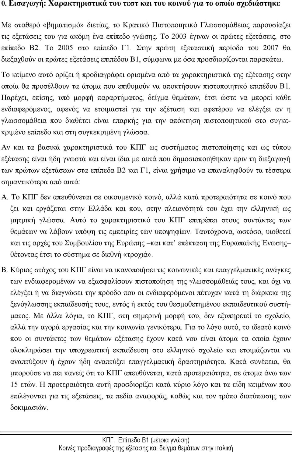 Στην πρώτη εξεταστική περίοδο του 2007 θα διεξαχθούν οι πρώτες εξετάσεις επιπέδου Β1, σύμφωνα με όσα προσδιορίζονται παρακάτω.