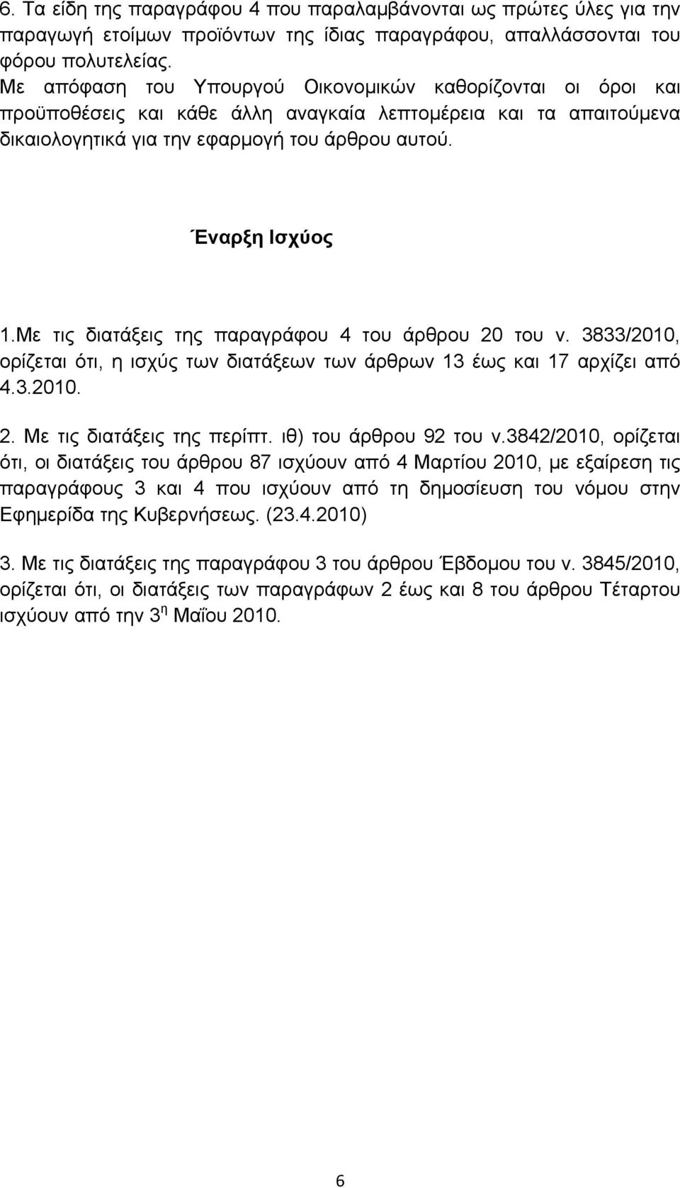 Με τις διατάξεις της παραγράφου 4 του άρθρου 20 του ν. 3833/2010, ορίζεται ότι, η ισχύς των διατάξεων των άρθρων 13 έως και 17 αρχίζει από 4.3.2010. 2. Με τις διατάξεις της περίπτ.