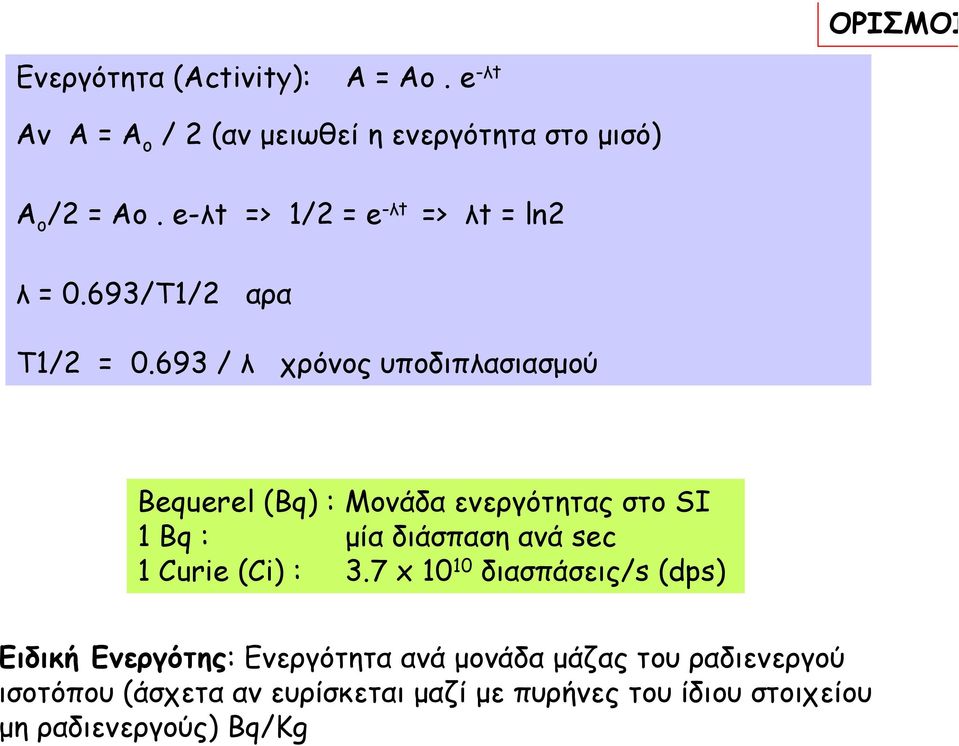 693 / λ χρόνος υποδιπλασιασµού Bequerel (Bq) : Mονάδα ενεργότητας στο SI 1 Bq : µία διάσπαση ανά sec 1 Curie (Ci) :