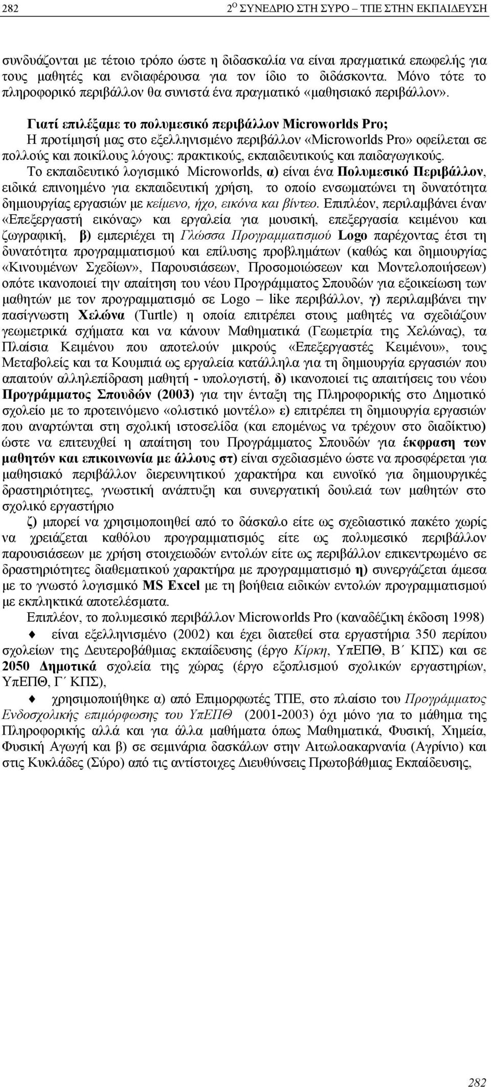 Γιατί επιλέξαμε το πολυμεσικό περιβάλλον Microworlds Pro; Η προτίμησή μας στο εξελληνισμένο περιβάλλον «Microworlds Pro» οφείλεται σε πολλούς και ποικίλους λόγους: πρακτικούς, εκπαιδευτικούς και