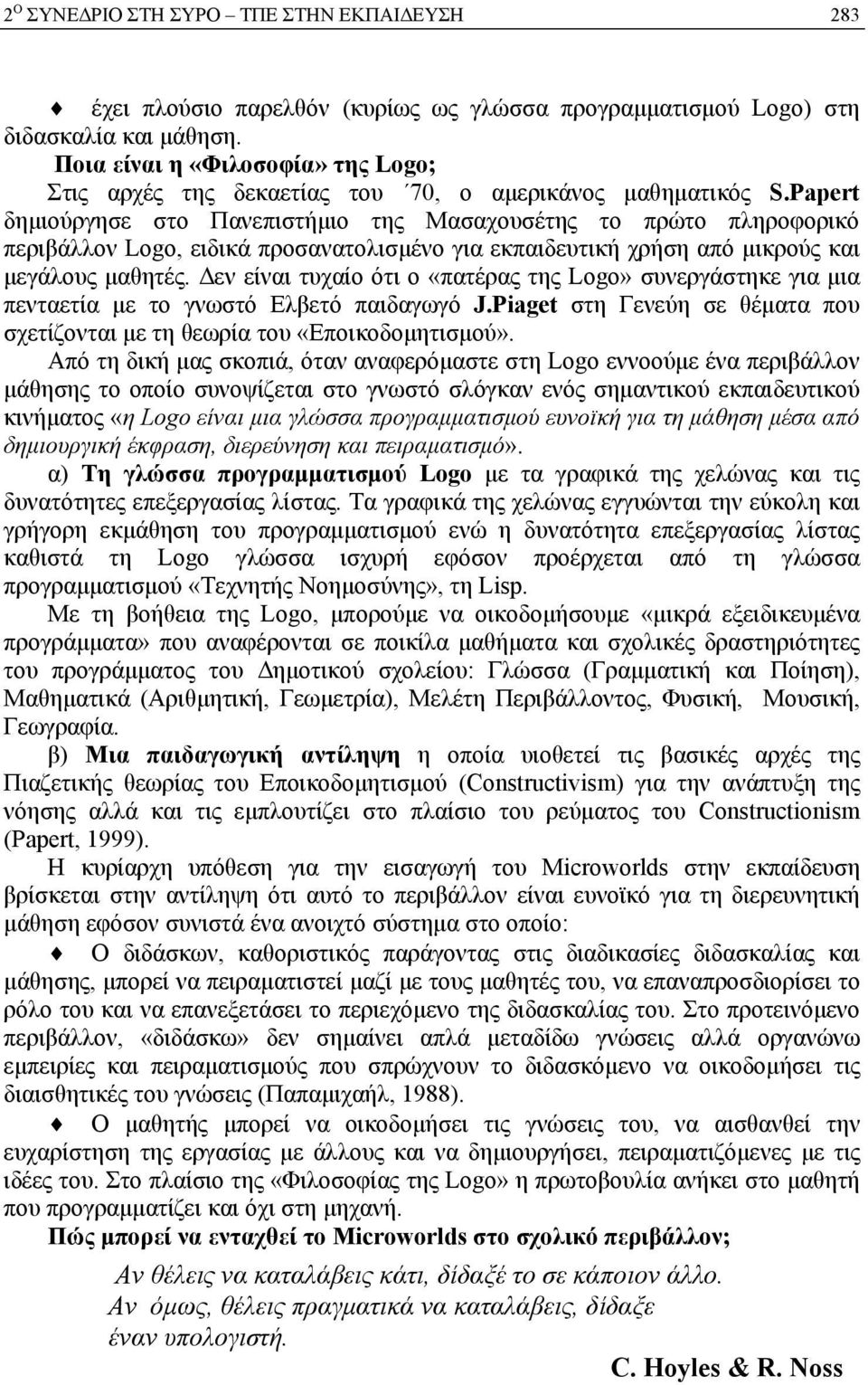 Papert δημιούργησε στο Πανεπιστήμιο της Μασαχουσέτης το πρώτο πληροφορικό περιβάλλον Logo, ειδικά προσανατολισμένο για εκπαιδευτική χρήση από μικρούς και μεγάλους μαθητές.