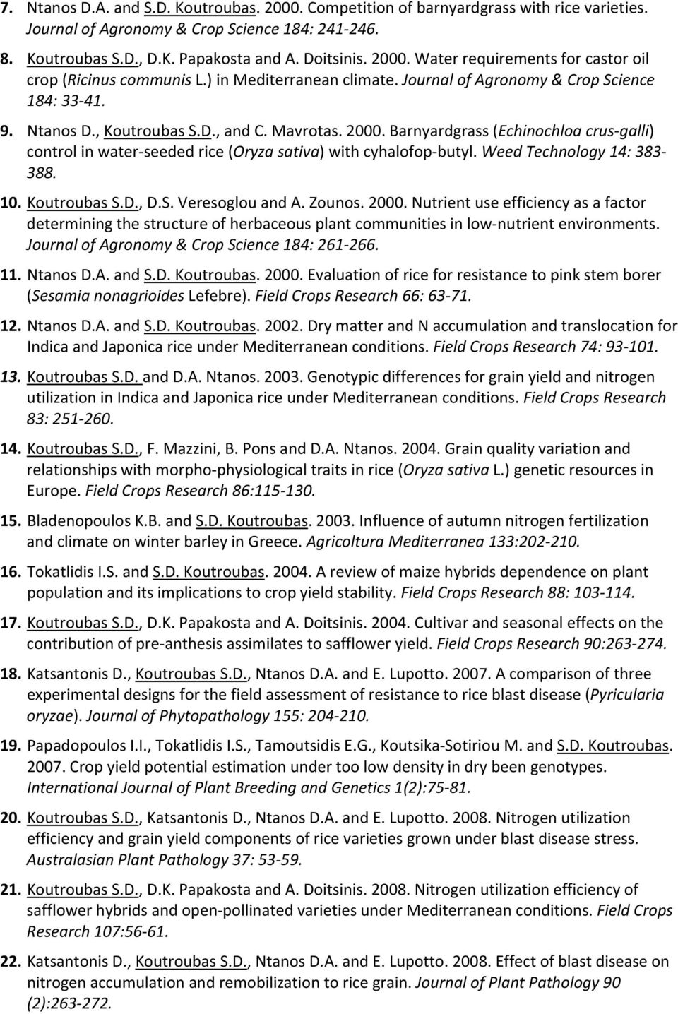 Barnyardgrass (Echinochloa crus galli) control in water seeded rice (Oryza sativa) with cyhalofop butyl. Weed Τechnology 14: 383 388. 10. Koutroubas S.D., D.S. Veresoglou and A. Zounos. 2000.