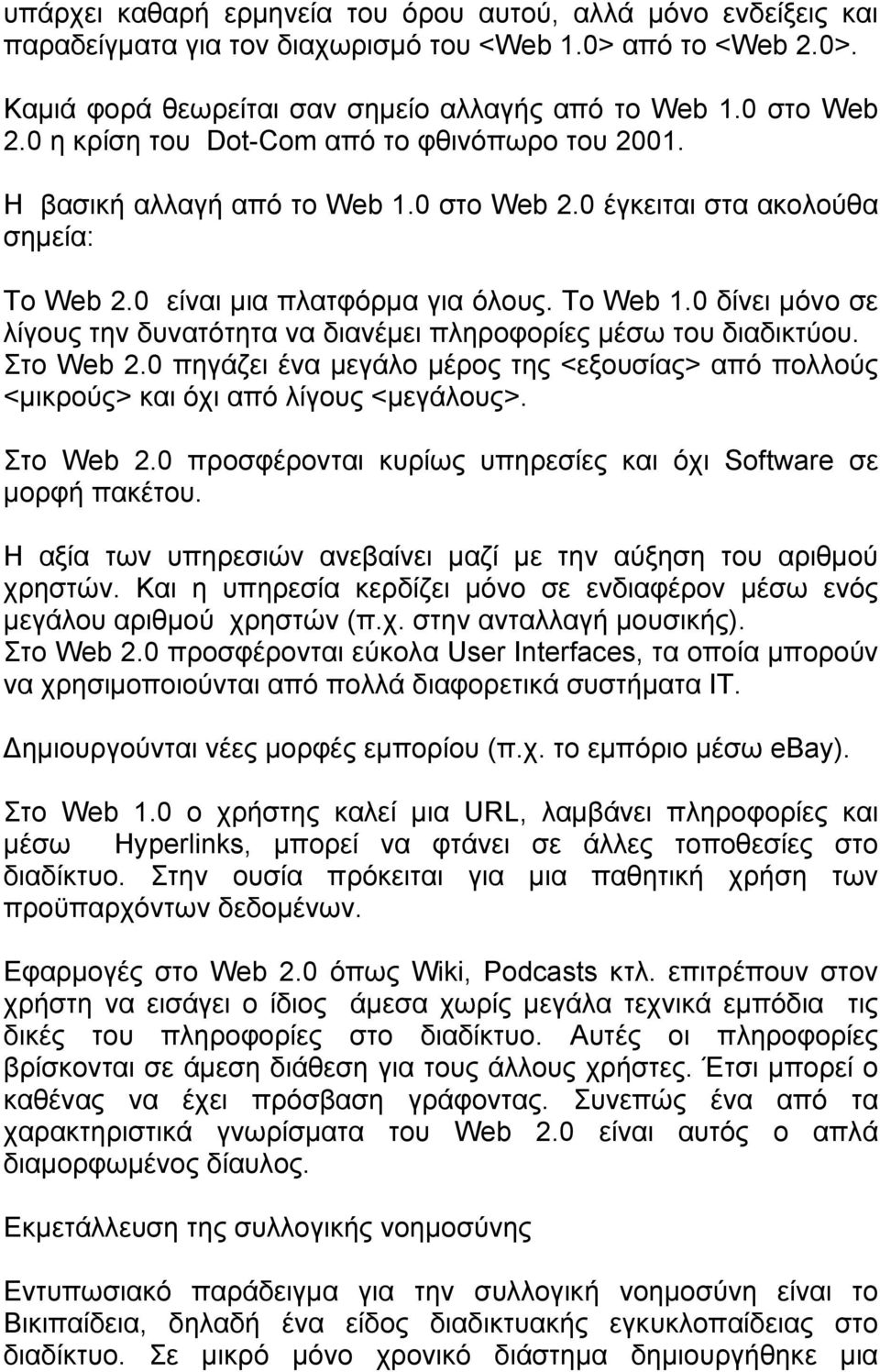 0 δίνει μόνο σε λίγους την δυνατότητα να διανέμει πληροφορίες μέσω του διαδικτύου. Στο Web 2.0 πηγάζει ένα μεγάλο μέρος της <εξουσίας> από πολλούς <μικρούς> και όχι από λίγους <μεγάλους>. Στο Web 2.0 προσφέρονται κυρίως υπηρεσίες και όχι Software σε μορφή πακέτου.