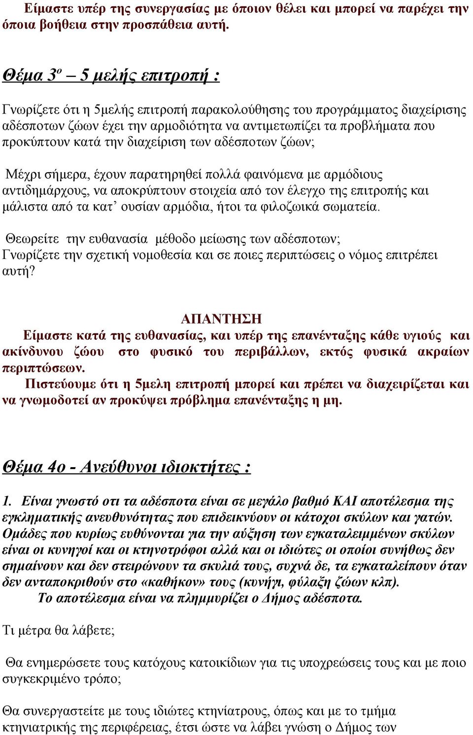 διαχείριση των αδέσποτων ζώων; Μέχρι σήμερα, έχουν παρατηρηθεί πολλά φαινόμενα με αρμόδιους αντιδημάρχους, να αποκρύπτουν στοιχεία από τον έλεγχο της επιτροπής και μάλιστα από τα κατ ουσίαν αρμόδια,