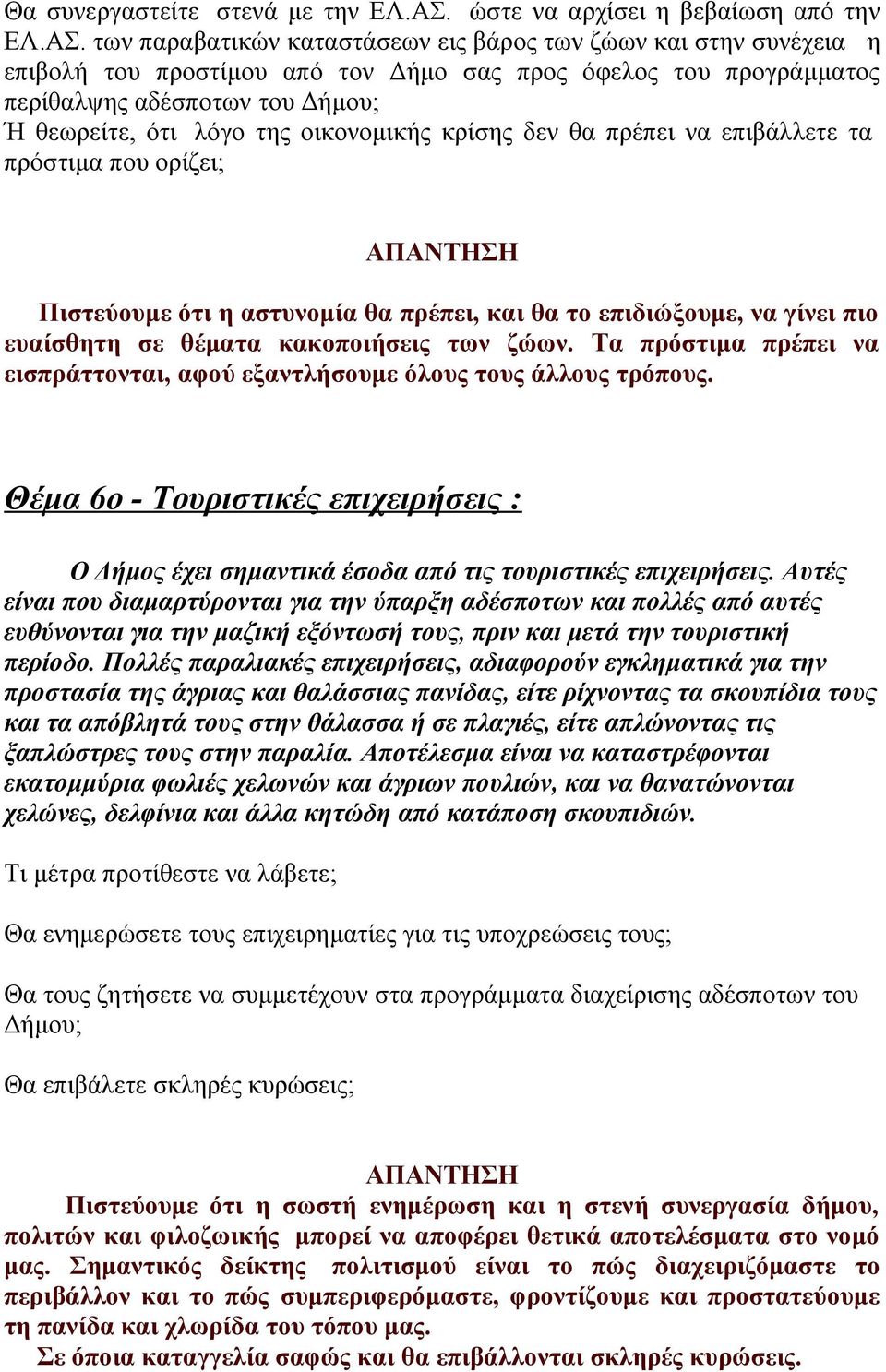 των παραβατικών καταστάσεων εις βάρος των ζώων και στην συνέχεια η επιβολή του προστίμου από τον Δήμο σας προς όφελος του προγράμματος περίθαλψης αδέσποτων του Δήμου; Ή θεωρείτε, ότι λόγο της