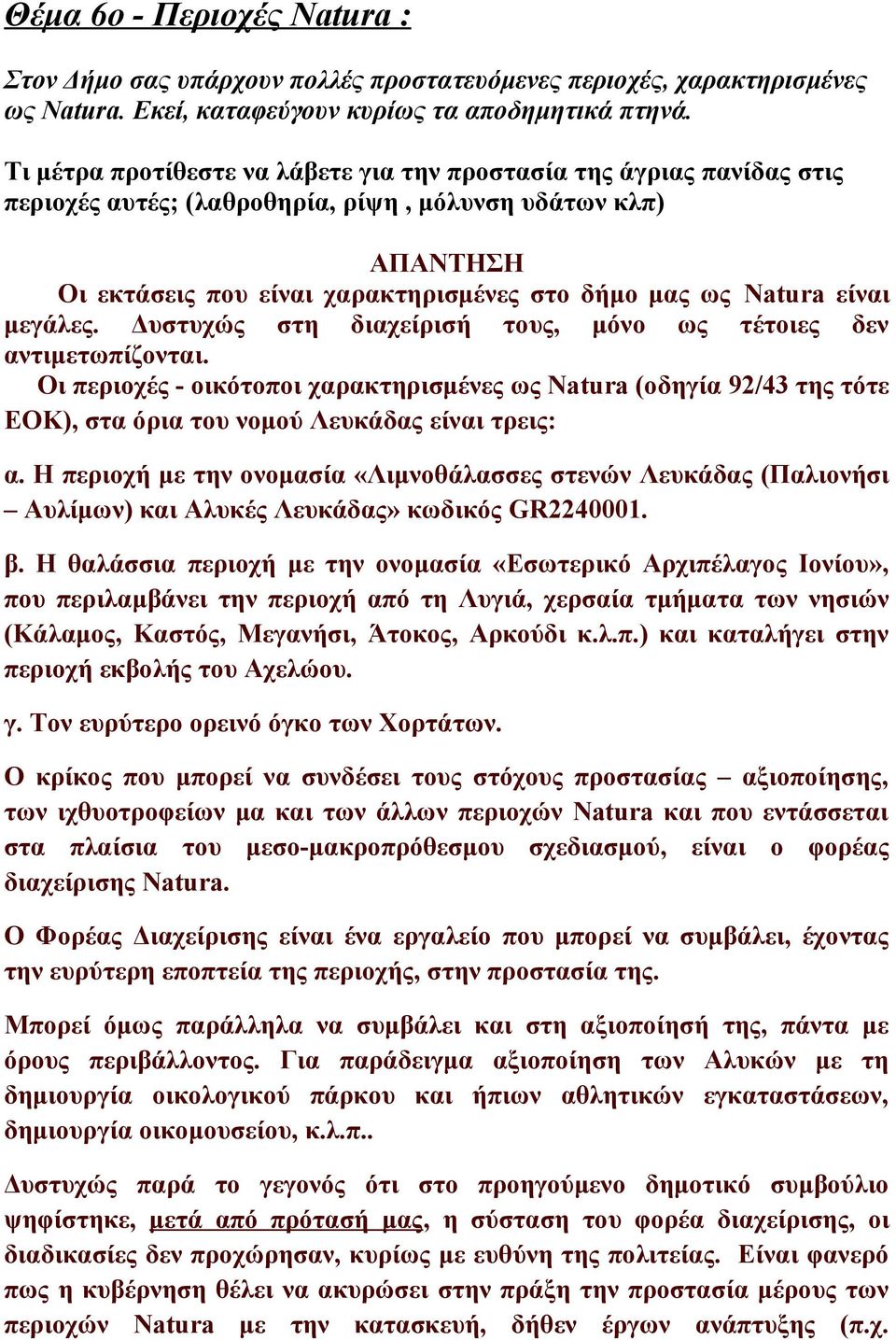 μεγάλες. Δυστυχώς στη διαχείρισή τους, μόνο ως τέτοιες δεν αντιμετωπίζονται. Οι περιοχές - οικότοποι χαρακτηρισμένες ως Natura (οδηγία 92/43 της τότε ΕΟΚ), στα όρια του νομού Λευκάδας είναι τρεις: α.