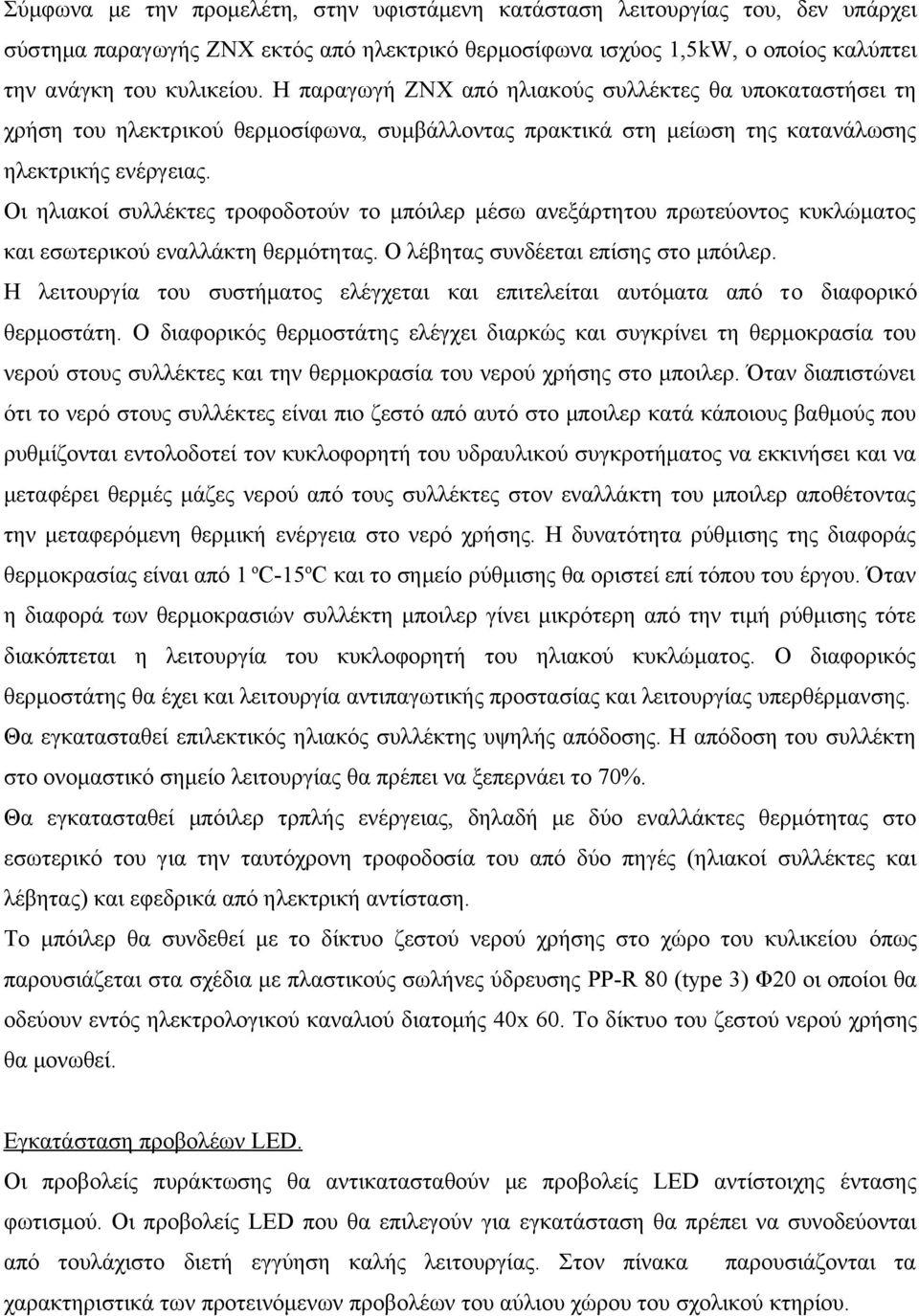 Οι ηλιακοί συλλέκτες τροφοδοτούν το μπόιλερ μέσω ανεξάρτητου πρωτεύοντος κυκλώματος και εσωτερικού εναλλάκτη θερμότητας. Ο λέβητας συνδέεται επίσης στο μπόιλερ.