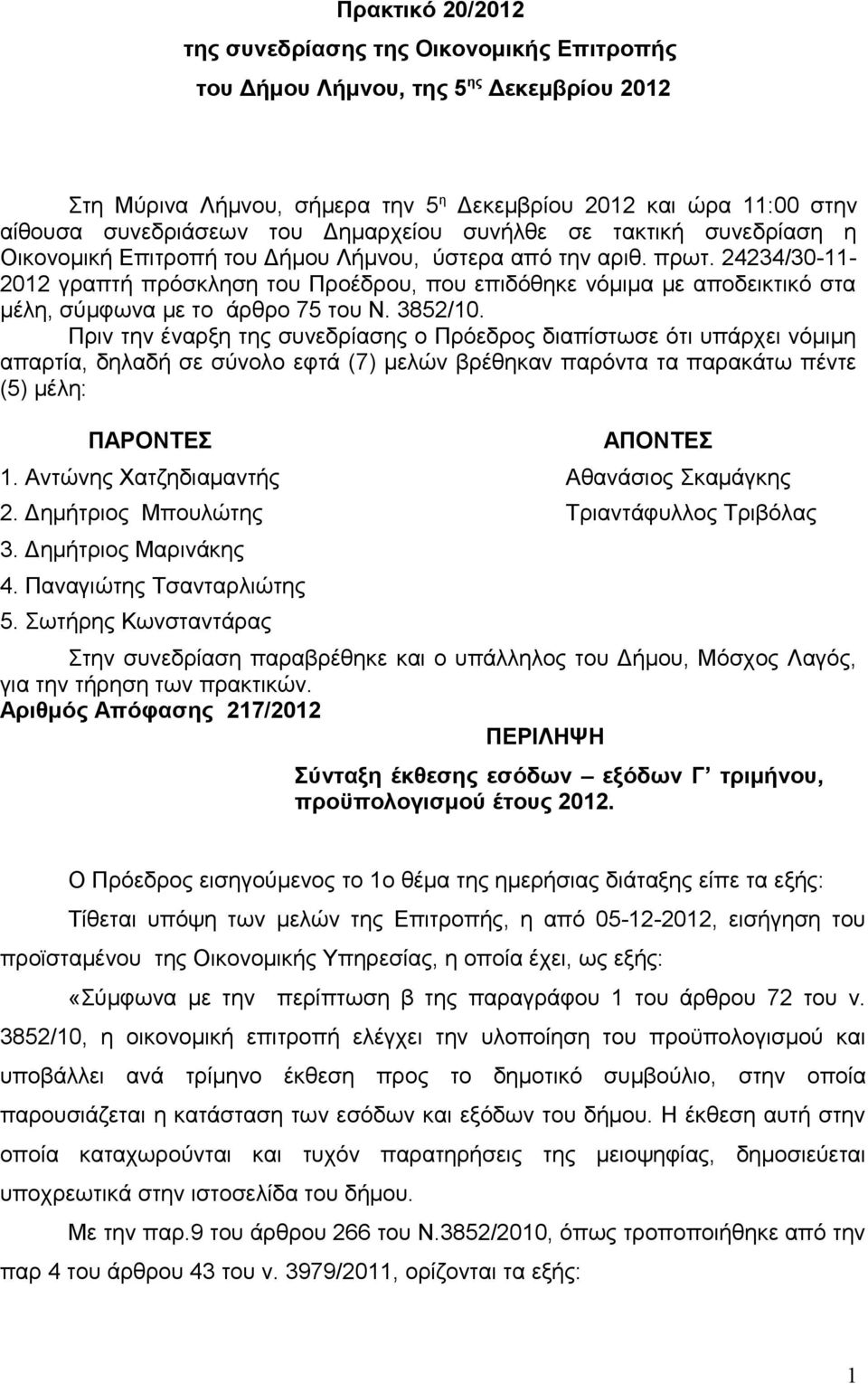 24234/30-11- 2012 γραπτή πρόσκληση του Προέδρου, που επιδόθηκε νόμιμα με αποδεικτικό στα μέλη, σύμφωνα με το άρθρο 75 του Ν. 3852/10.