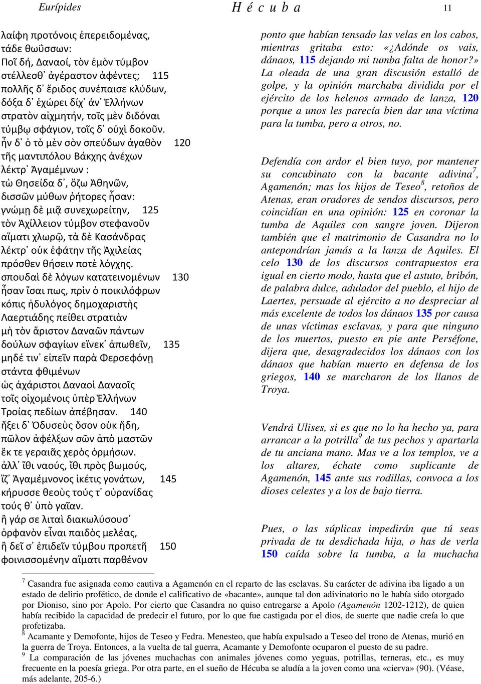 ἦν δ ὁ τὸ μὲν σὸν σπεύδων ἀγαθὸν 120 τῆς μαντιπόλου Βάκχης ἀνέχων λέκτρ : τὼ Θησείδα δ, ὄζω Ἀθηνῶν, δισσῶν μύθων ῥήτορες ἦσαν: γνώμῃ δὲ μιᾷ συνεχωρείτην, 125 τὸν Ἀχίλλειον τύμβον στεφανοῦν αἵματι