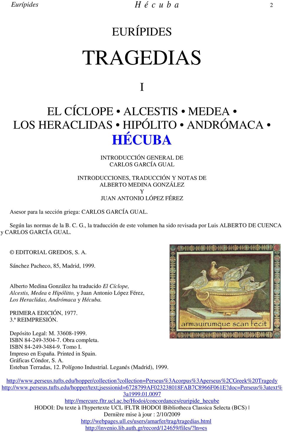 EDITORIAL GREDOS, S. A. Sánchez Pacheco, 85, Madrid, 1999. Alberto Medina González ha traducido El Cíclope, Alcestis, Medea e Hipólitto, y Juan Antonio López Férez, Los Heraclidas, Andrómaca y Hécuba.