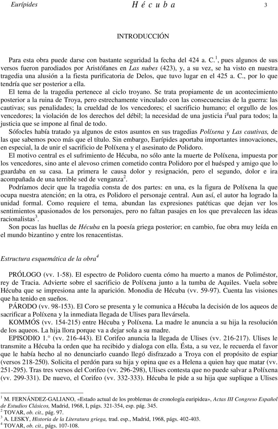425 a. C., por lo que tendría que ser posterior a ella. El tema de la tragedia pertenece al ciclo troyano.