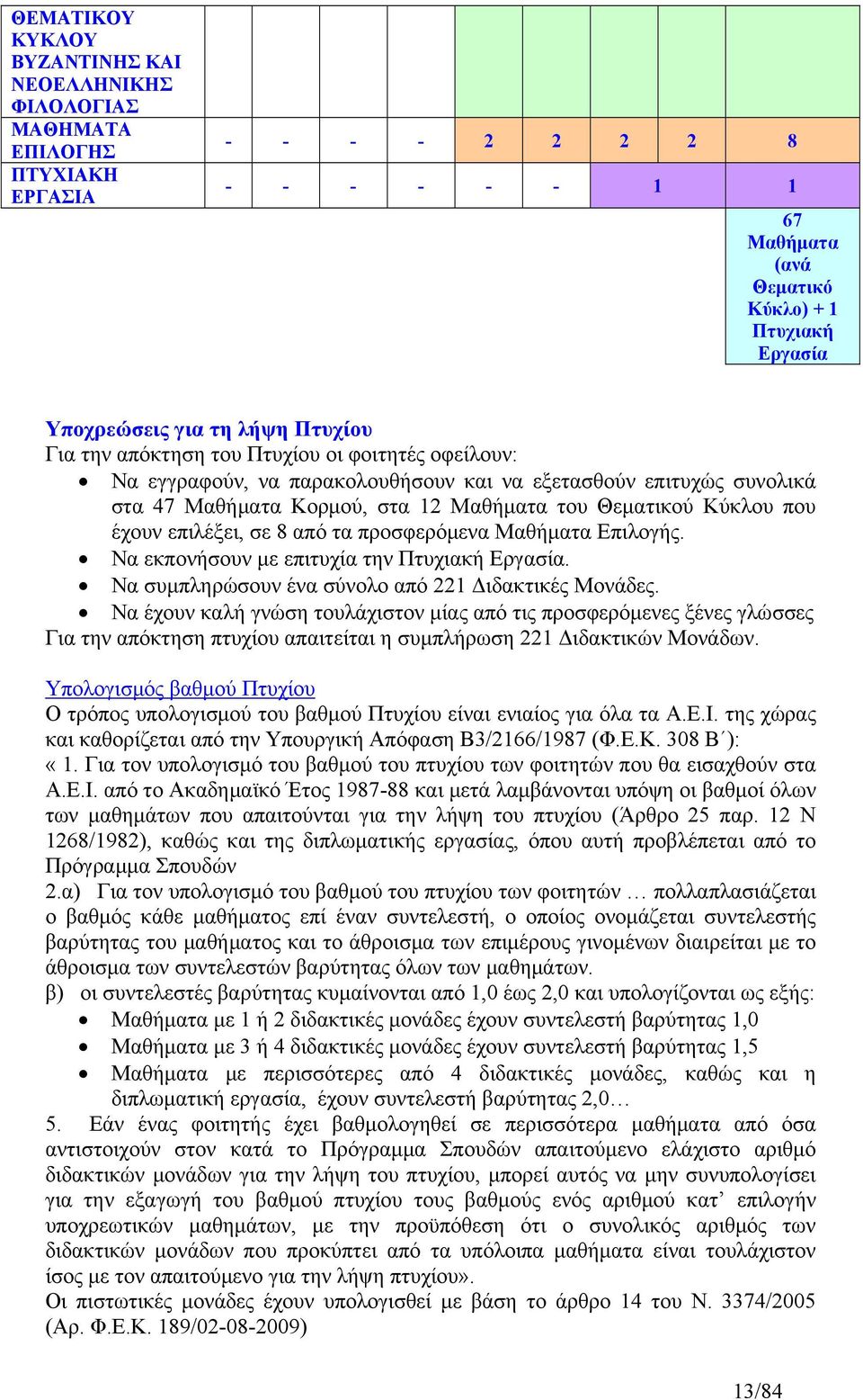 έχουν επιλέξει, σε 8 από τα προσφερόμενα Μαθήματα Επιλογής. Να εκπονήσουν με επιτυχία την Πτυχιακή Εργασία. Να συμπληρώσουν ένα σύνολο από 221 Διδακτικές Μονάδες.