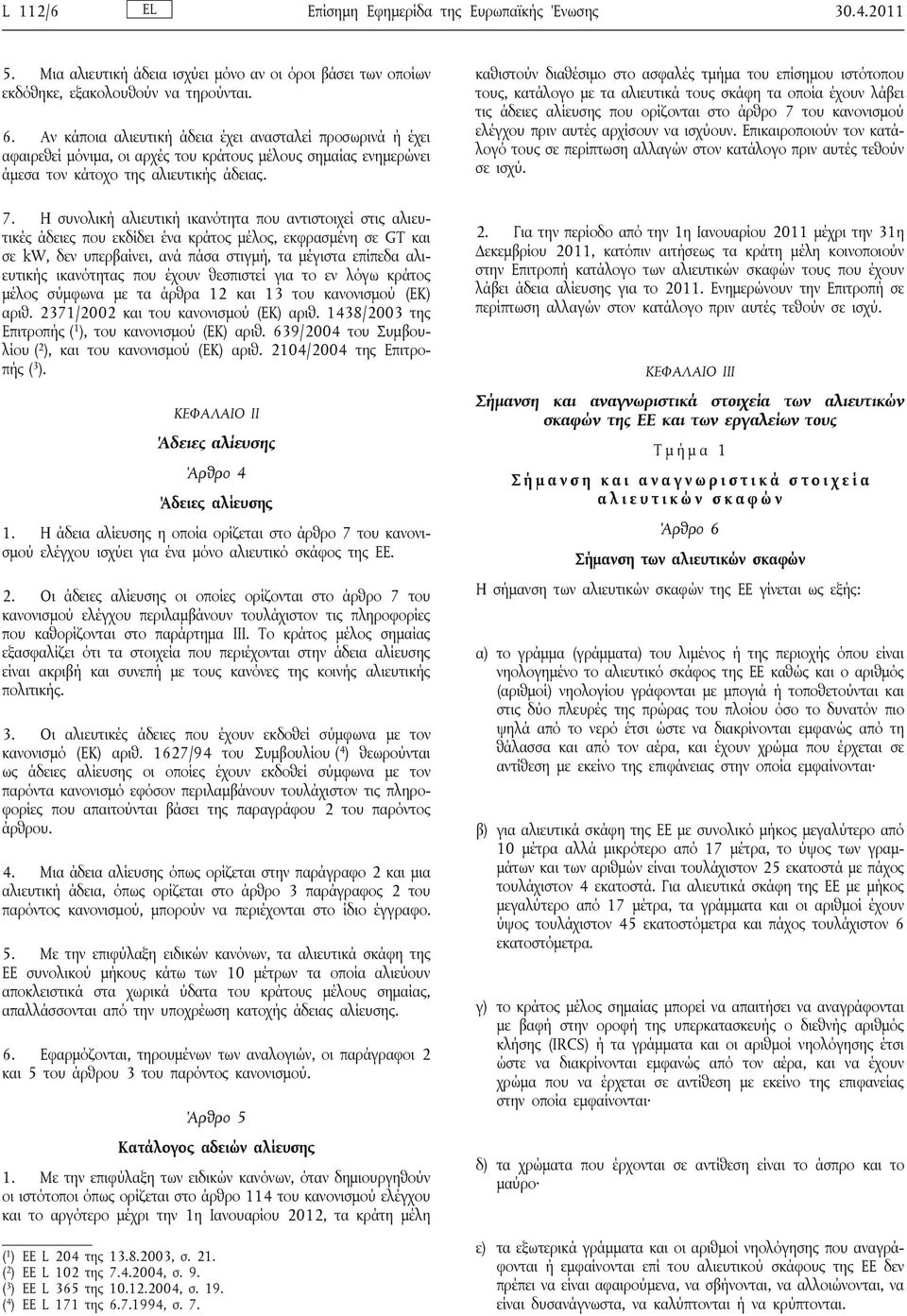 Η συνολική αλιευτική ικανότητα που αντιστοιχεί στις αλιευτικές άδειες που εκδίδει ένα κράτος μέλος, εκφρασμένη σε GT και σε kw, δεν υπερβαίνει, ανά πάσα στιγμή, τα μέγιστα επίπεδα αλιευτικής