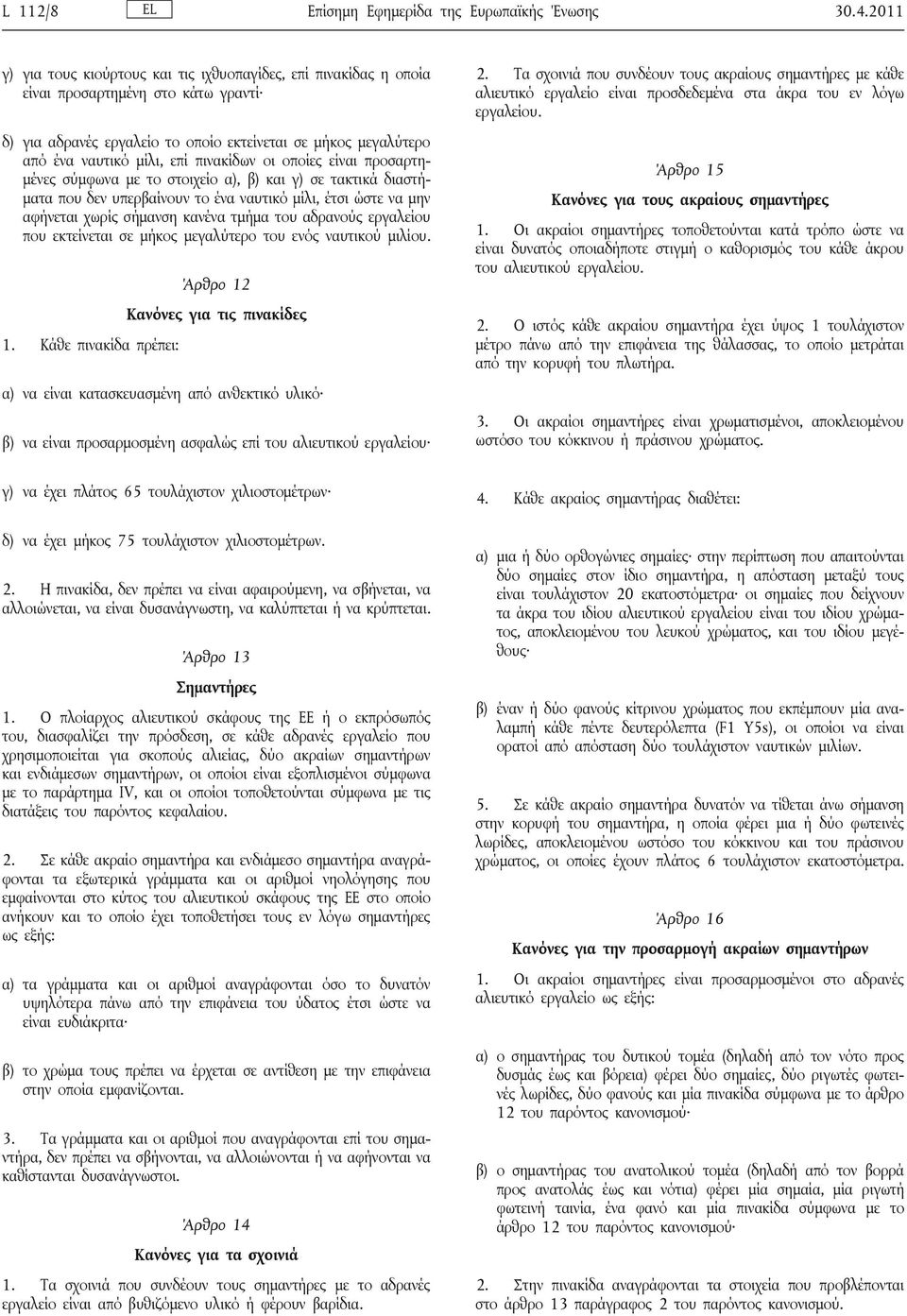 πινακίδων οι οποίες είναι προσαρτημένες σύμφωνα με το στοιχείο α), β) και γ) σε τακτικά διαστήματα που δεν υπερβαίνουν το ένα ναυτικό μίλι, έτσι ώστε να μην αφήνεται χωρίς σήμανση κανένα τμήμα του