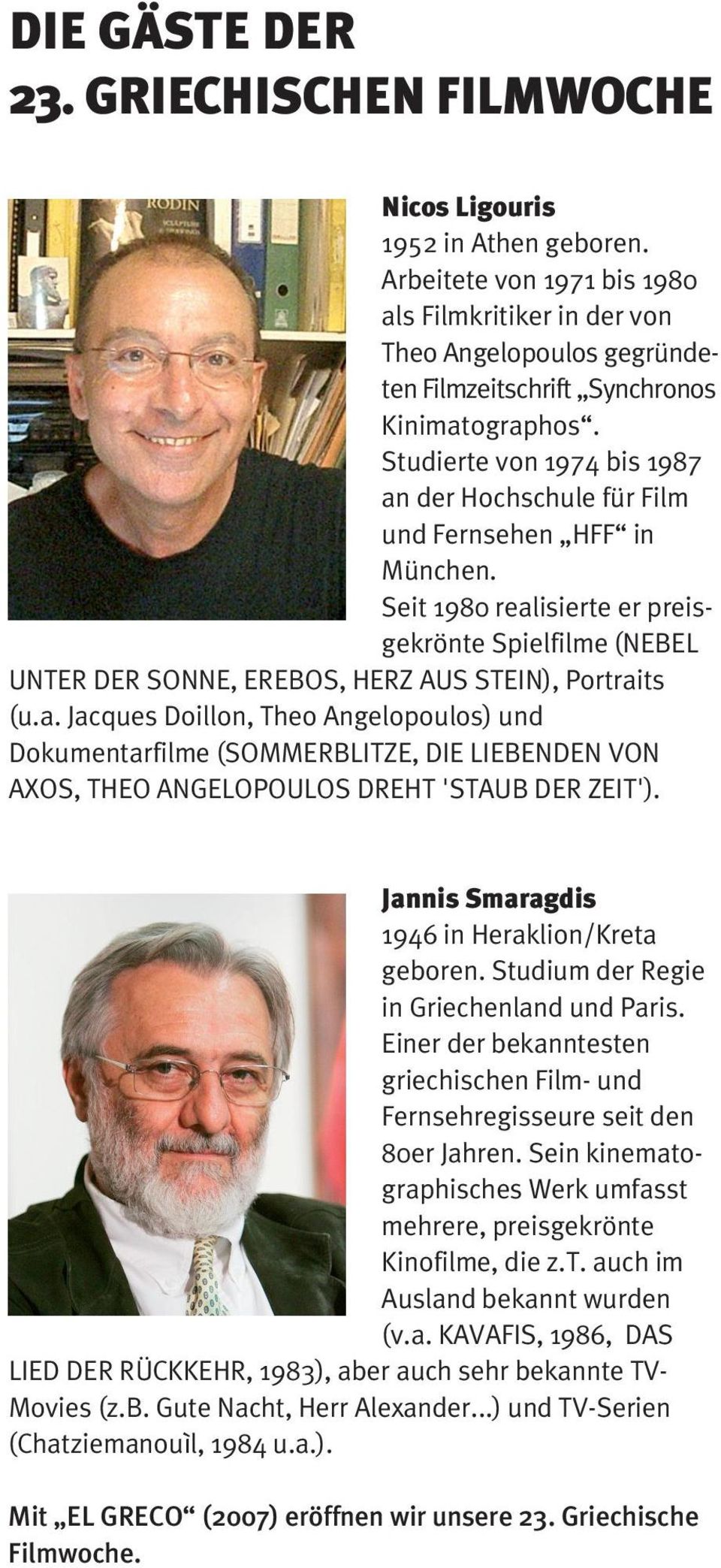 Studierte von 1974 bis 1987 an der Hochschule für Film und Fernsehen HFF in München. Seit 1980 realisierte er preisgekrönte Spielfilme (NEBEL UNTER DER SONNE, EREBOS, HERZ AUS STEIN), Portraits (u.a. Jacques Doillon, Theo Angelopoulos) und Dokumentarfilme (SOMMERBLITZE, DIE LIEBENDEN VON AXOS, THEO ANGELOPOULOS DREHT 'STAUB DER ZEIT').