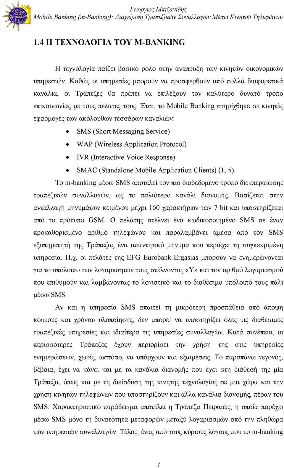Έτσι, το Mobile Banking στηρίχθηκε σε κινητές εφαρμογές των ακόλουθων τεσσάρων καναλιών: SMS (Short Messaging Service) WAP (Wireless Application Protocol) IVR (Interactive Voice Response) SMAC