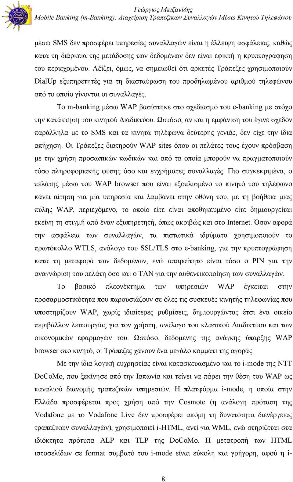 Το m-banking μέσω WAP βασίστηκε στο σχεδιασμό του e-banking με στόχο την κατάκτηση του κινητού Διαδικτύου.