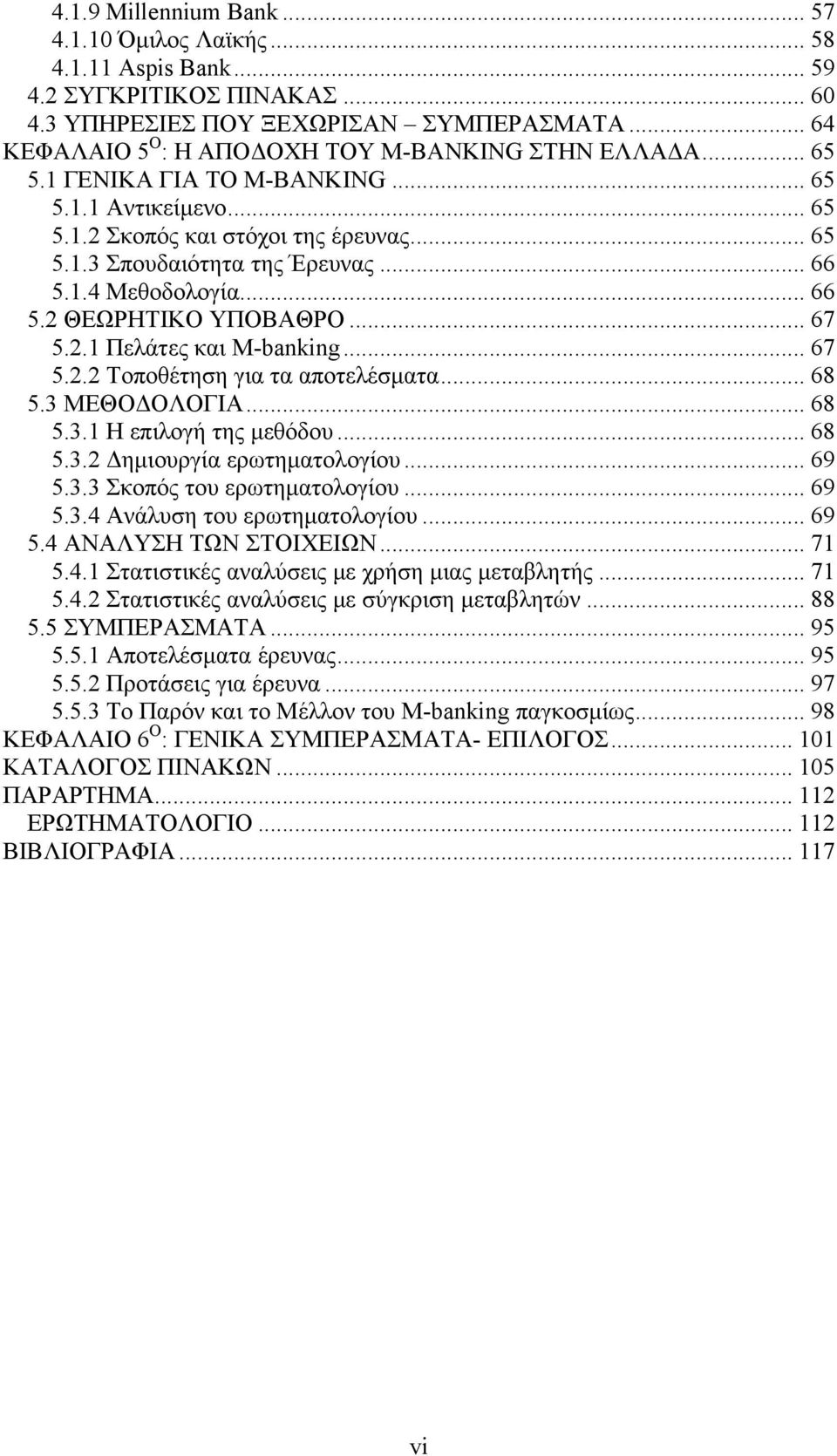 1.4 Μεθοδολογία... 66 5.2 ΘΕΩΡΗΤΙΚΟ ΥΠΟΒΑΘΡΟ... 67 5.2.1 Πελάτες και M-banking... 67 5.2.2 Τοποθέτηση για τα αποτελέσματα... 68 5.3 ΜΕΘΟΔΟΛΟΓΙΑ... 68 5.3.1 Η επιλογή της μεθόδου... 68 5.3.2 Δημιουργία ερωτηματολογίου.