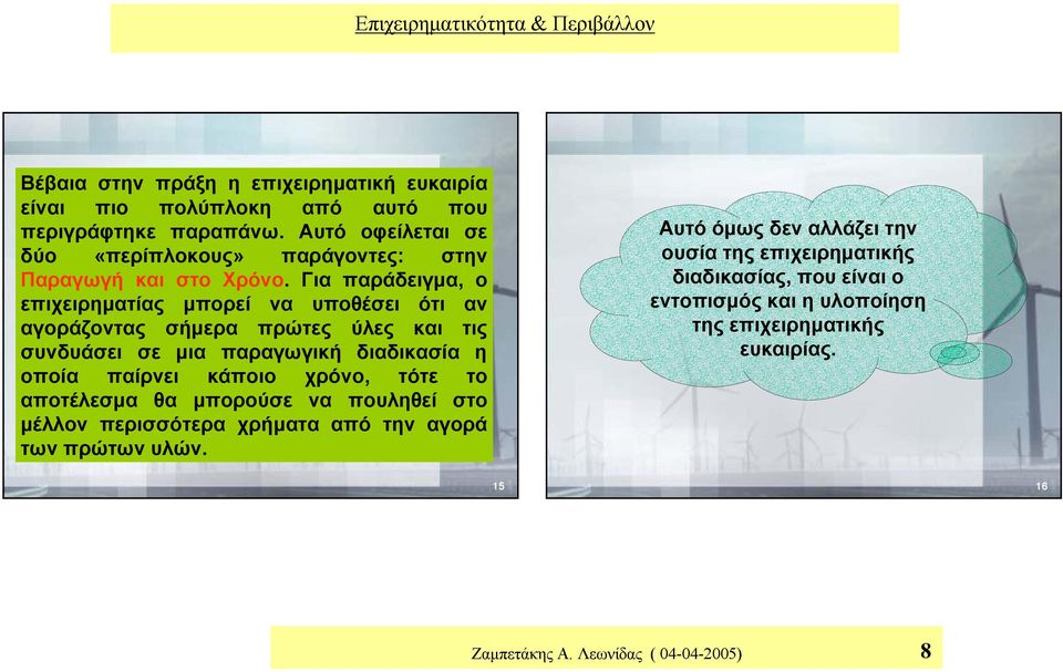 Για παράδειγμα, ο επιχειρηματίας μπορεί να υποθέσει ότι αν αγοράζοντας σήμερα πρώτες ύλες και τις συνδυάσει σε μια παραγωγική διαδικασία η οποία παίρνει